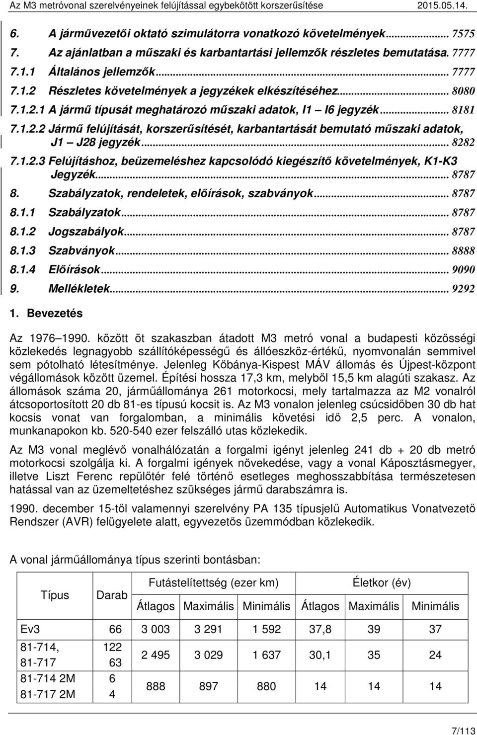 .. 8282 7.1.2.3 Felújításhoz, beüzemeléshez kapcsolódó kiegészítő követelmények, K1-K3 Jegyzék... 8787 8. Szabályzatok, rendeletek, előírások, szabványok... 8787 8.1.1 Szabályzatok... 8787 8.1.2 Jogszabályok.