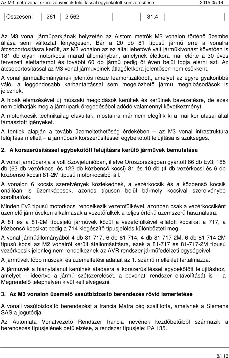 elérte a 30 éves tervezett élettartamot és további 60 db jármű pedig öt éven belül fogja elérni azt. Az átcsoportosítással az M3 vonal járműveinek átlagéletkora jelentősen nem csökkent.