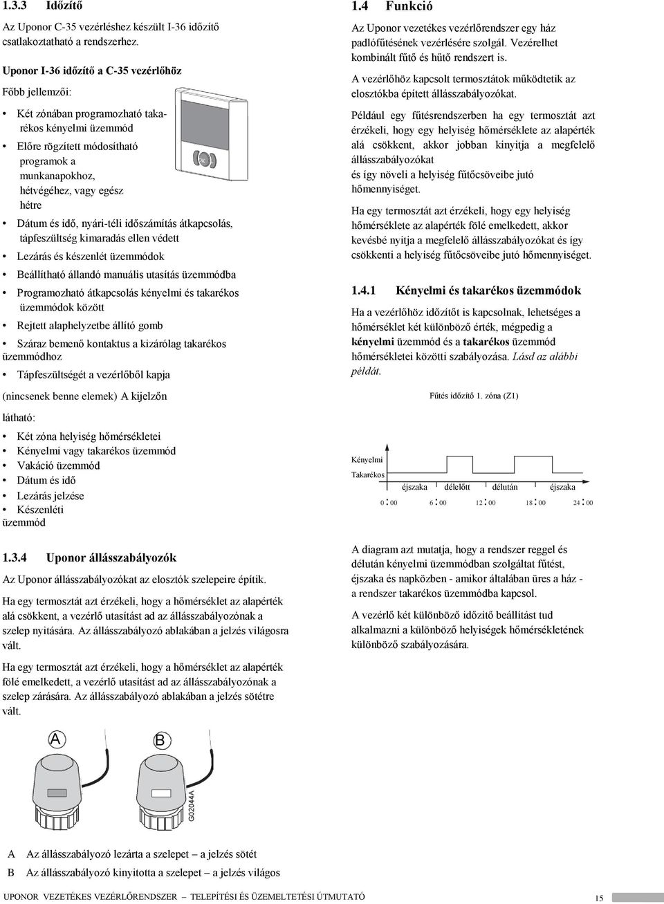 idő, nyári-téli időszámítás átkapcsolás, tápfeszültség kimaradás ellen védett Lezárás és készenlét üzemmódok eállítható állandó manuális utasítás üzemmódba Programozható átkapcsolás kényelmi és