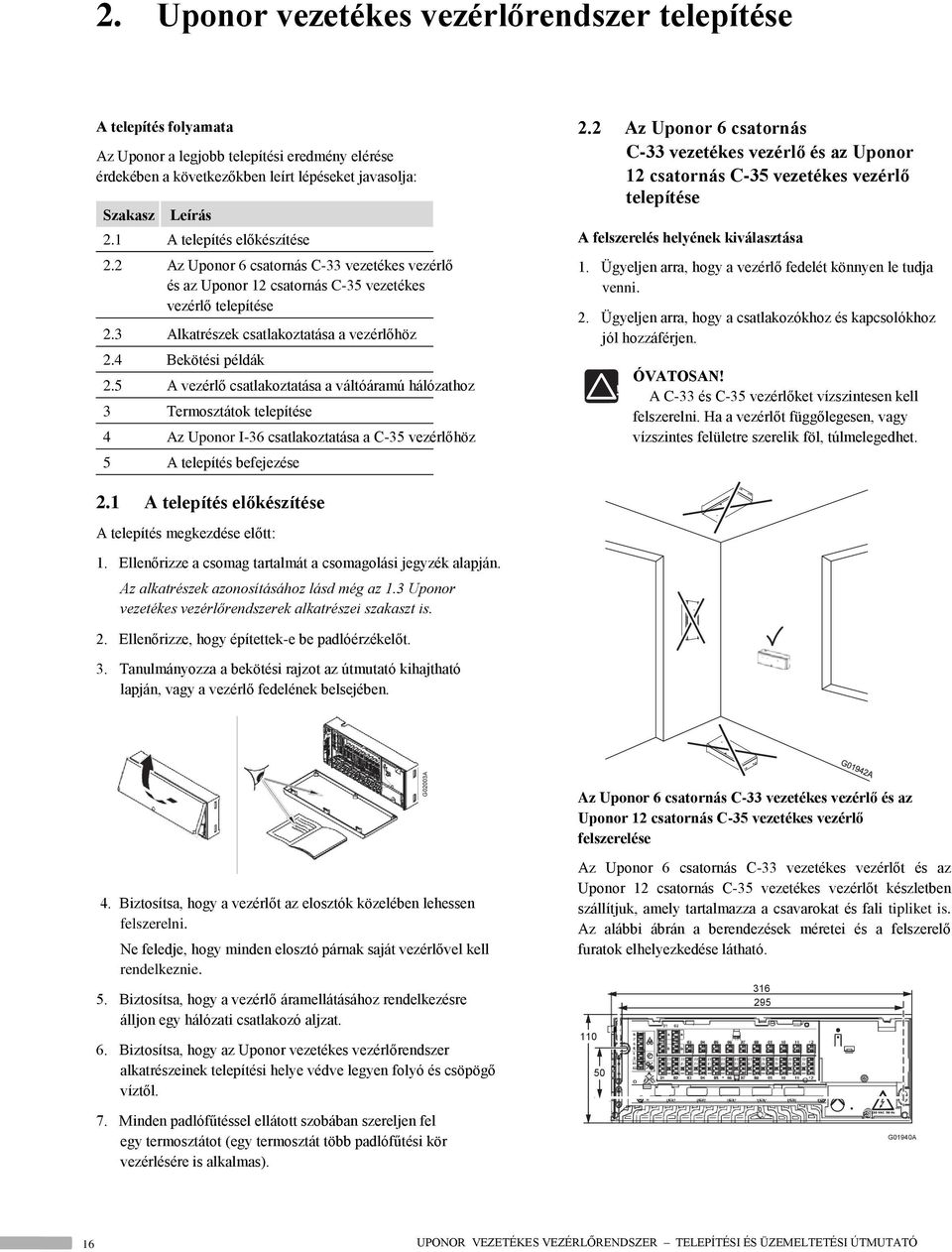 4 ekötési példák 2.5 A vezérlő csatlakoztatása a váltóáramú hálózathoz 3 Termosztátok telepítése 4 Az Uponor I-36 csatlakoztatása a C-35 vezérlőhöz 5 A telepítés befejezése 2.