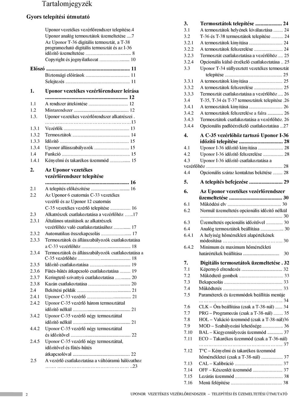 .. 11 Selejtezés... 11 1. Uponor vezetékes vezérlőrendszer leírása... 12 1.1 A rendszer áttekintése... 12 1.2 Mintarendszer... 12 1.3. Uponor vezetékes vezérlőrendszer alkatrészei. 13 1.3.1 Vezérlők.