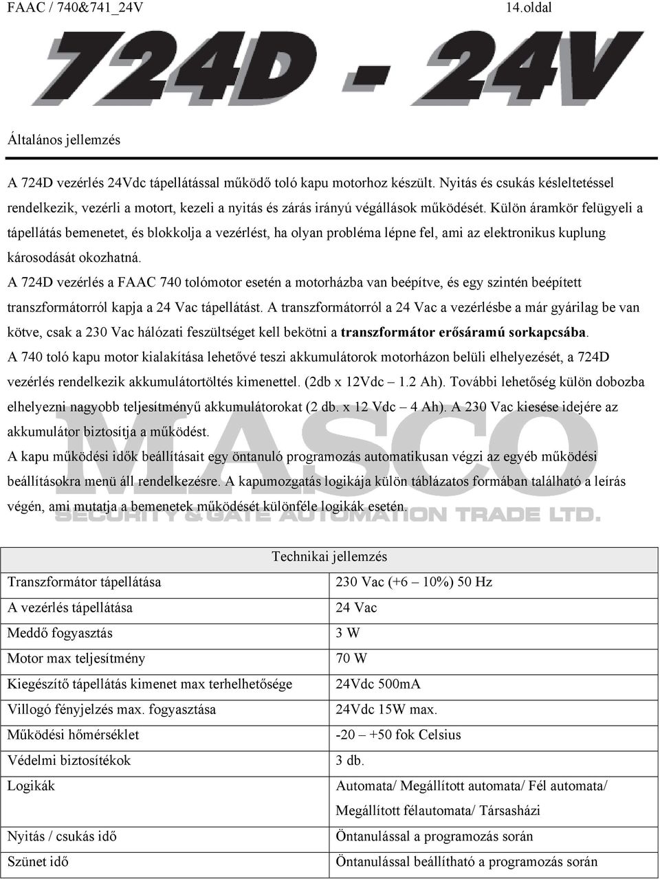 Külön áramkör felügyeli a tápellátás bemenetet, és blokkolja a vezérlést, ha olyan probléma lépne fel, ami az elektronikus kuplung károsodását okozhatná.