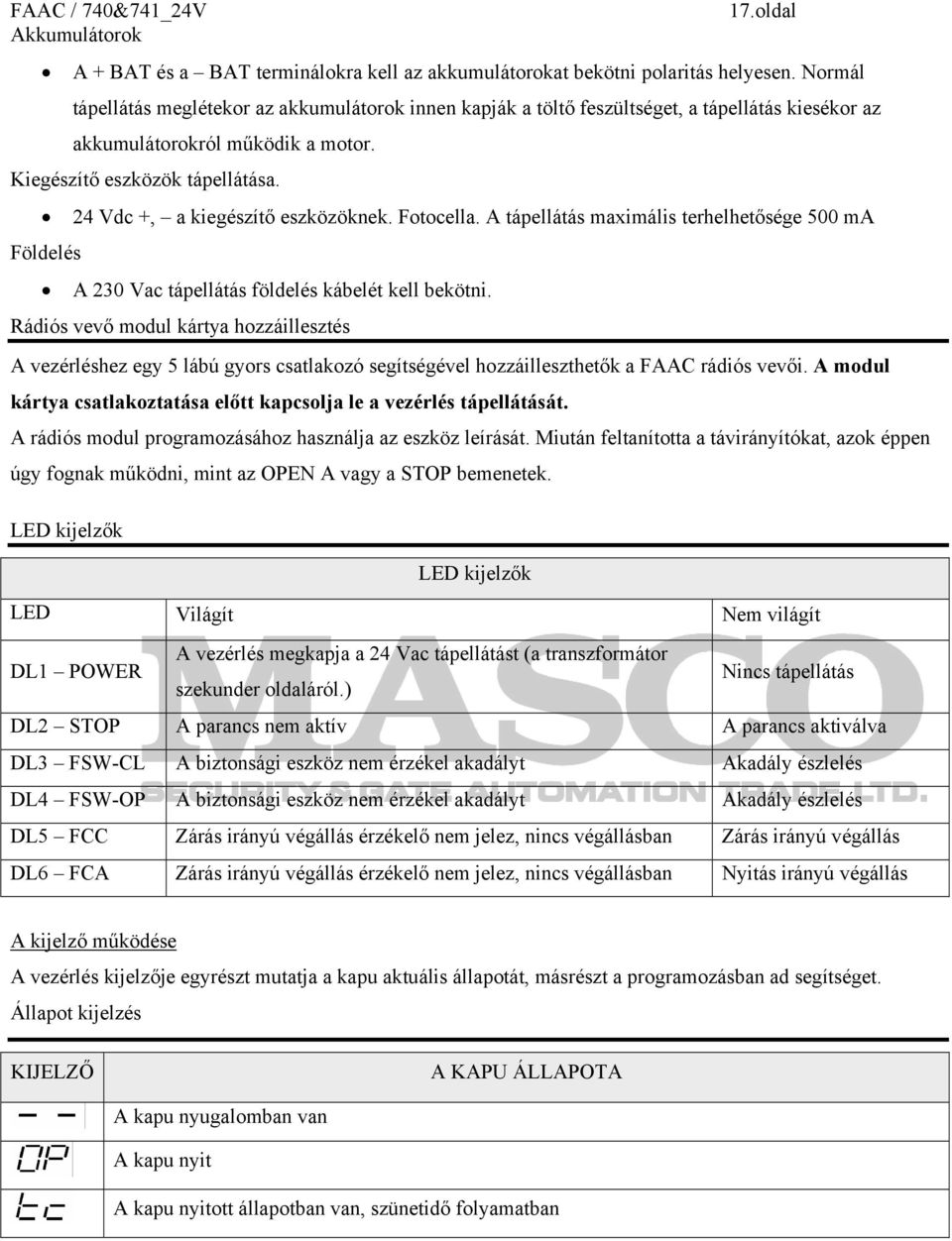 24 Vdc +, a kiegészítő eszközöknek. Fotocella. A tápellátás maximális terhelhetősége 500 ma Földelés A 230 Vac tápellátás földelés kábelét kell bekötni.