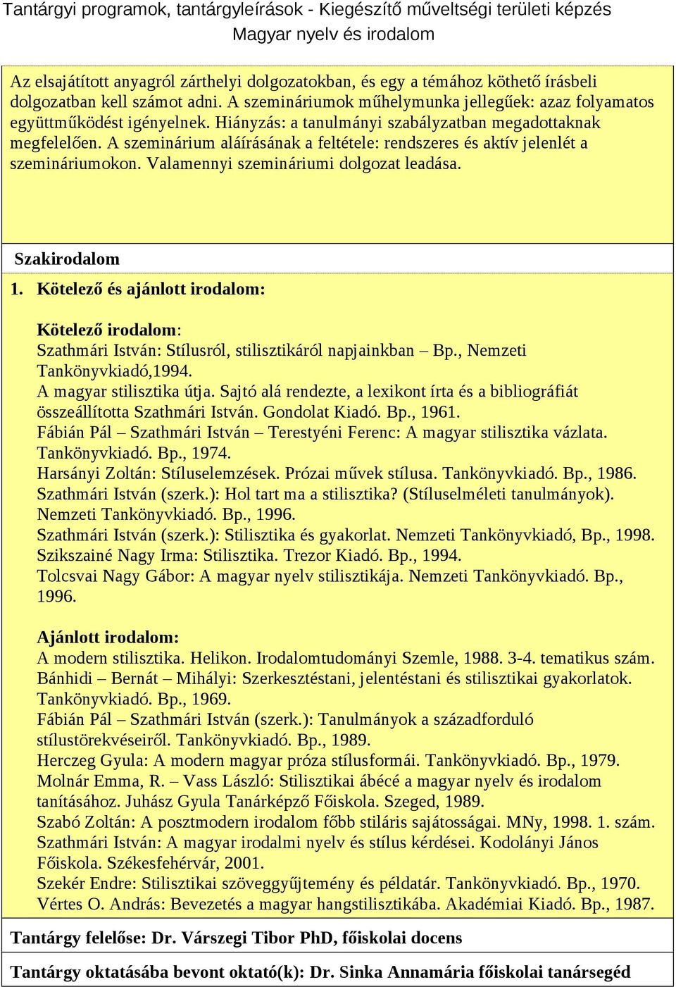 Szakirodalom 1. Kötelező és ajánlott irodalom: Kötelező irodalom: Szathmári István: Stílusról, stilisztikáról napjainkban Bp., Nemzeti Tankönyvkiadó,1994. A magyar stilisztika útja.