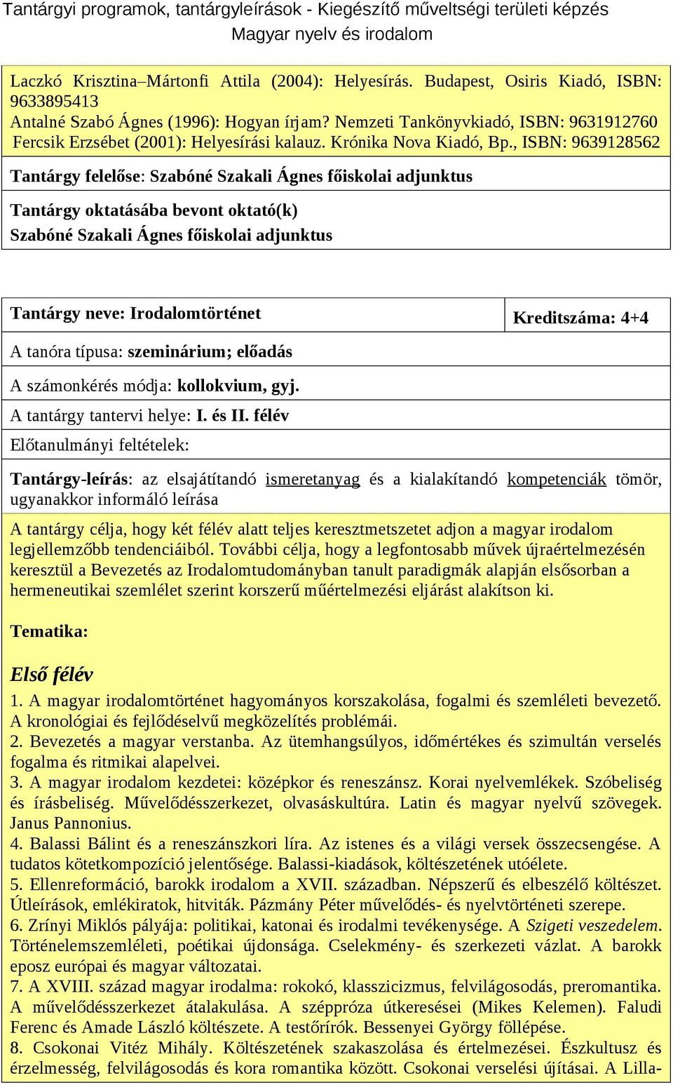 , ISBN: 9639128562 Tantárgy felelőse: Szabóné Szakali Ágnes főiskolai adjunktus Tantárgy oktatásába bevont oktató(k) Szabóné Szakali Ágnes főiskolai adjunktus Tantárgy neve: Irodalomtörténet