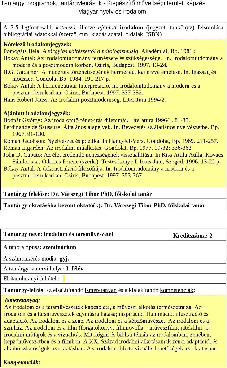 1997. 13-24. H.G. Gadamer: A megértés történetiségének hermeneutikai elvvé emelése. In. Igazság és módszer. Gondolat Bp. 1984. 191-217 p. Bókay Antal: A hermeneutikai Interpretáció. In. Irodalomtudomány a modern és a posztmodern korban.