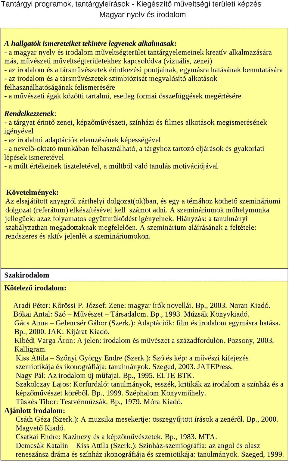 felismerésére - a művészeti ágak közötti tartalmi, esetleg formai összefüggések megértésére Rendelkezzenek: - a tárgyat érintő zenei, képzőművészeti, színházi és filmes alkotások megismerésének