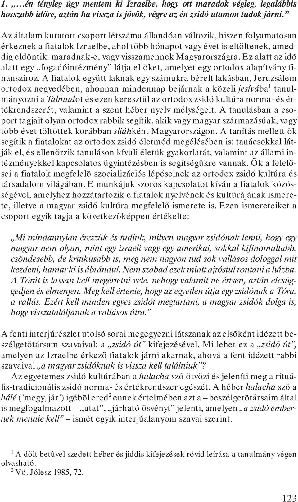 Magyarországra. Ez alatt az idõ alatt egy fogadóintézmény látja el õket, amelyet egy ortodox alapítvány finanszíroz.