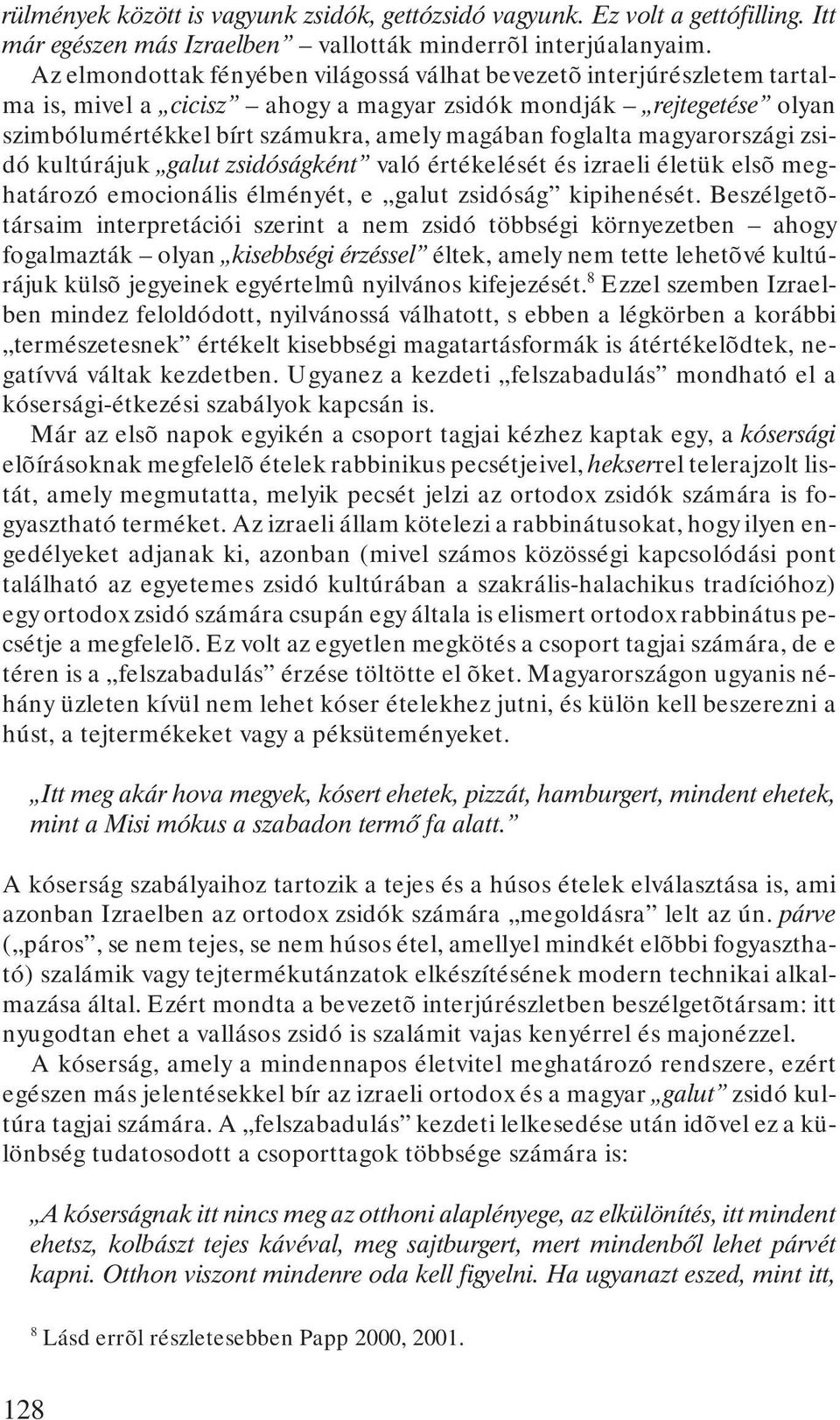 magyarországi zsidó kultúrájuk galut zsidóságként való értékelését és izraeli életük elsõ meghatározó emocionális élményét, e galut zsidóság kipihenését.