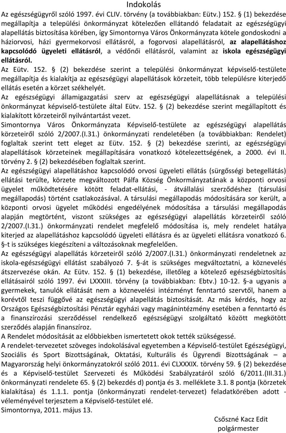 háziorvosi, házi gyermekorvosi ellátásról, a fogorvosi alapellátásról, az alapellátáshoz kapcsolódó ügyeleti ellátásról, a védőnői ellátásról, valamint az iskola egészségügyi ellátásról. Az Eütv. 152.