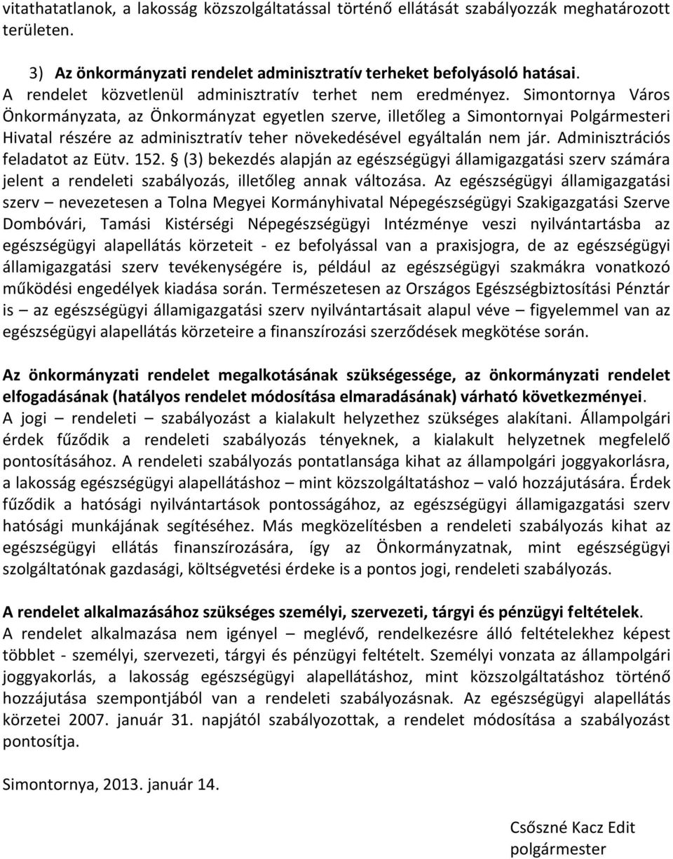 Simontornya Város Önkormányzata, az Önkormányzat egyetlen szerve, illetőleg a Simontornyai Polgármesteri Hivatal részére az adminisztratív teher növekedésével egyáltalán nem jár.