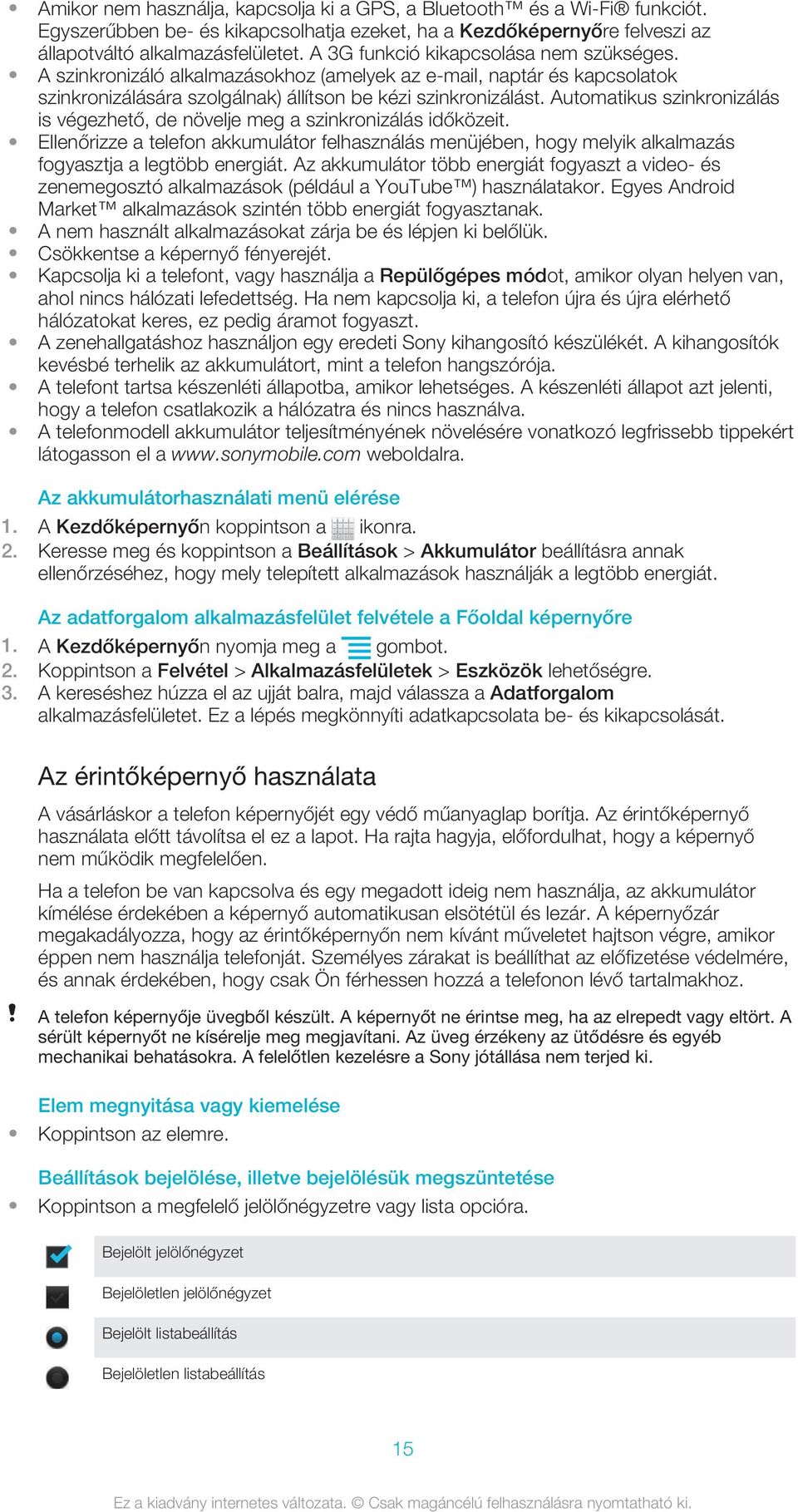 Automatikus szinkronizálás is végezhető, de növelje meg a szinkronizálás időközeit. Ellenőrizze a telefon akkumulátor felhasználás menüjében, hogy melyik alkalmazás fogyasztja a legtöbb energiát.