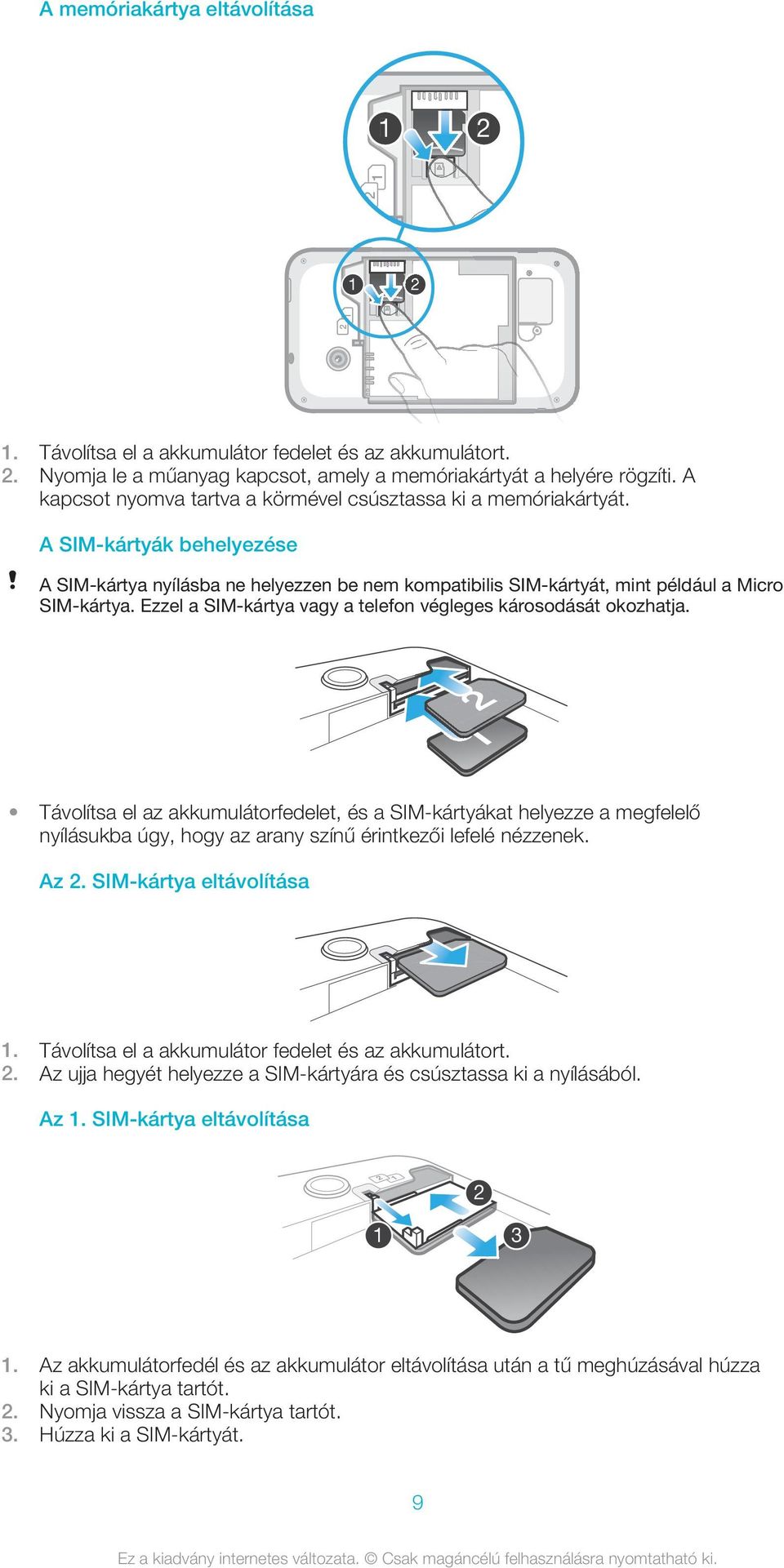 Ezzel a SIM-kártya vagy a telefon végleges károsodását okozhatja.