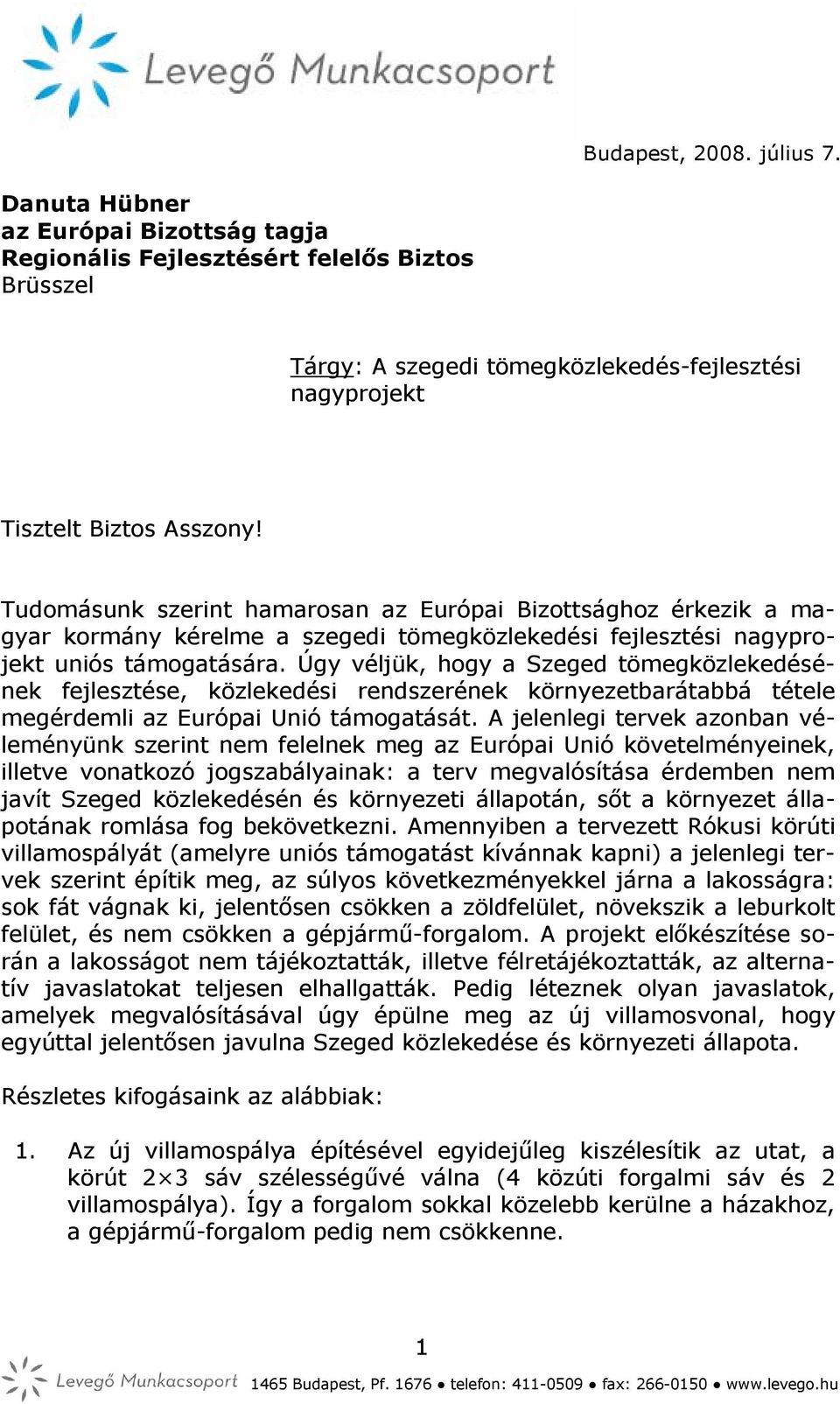 Úgy véljük, hogy a Szeged tömegközlekedésének fejlesztése, közlekedési rendszerének környezetbarátabbá tétele megérdemli az Európai Unió támogatását.