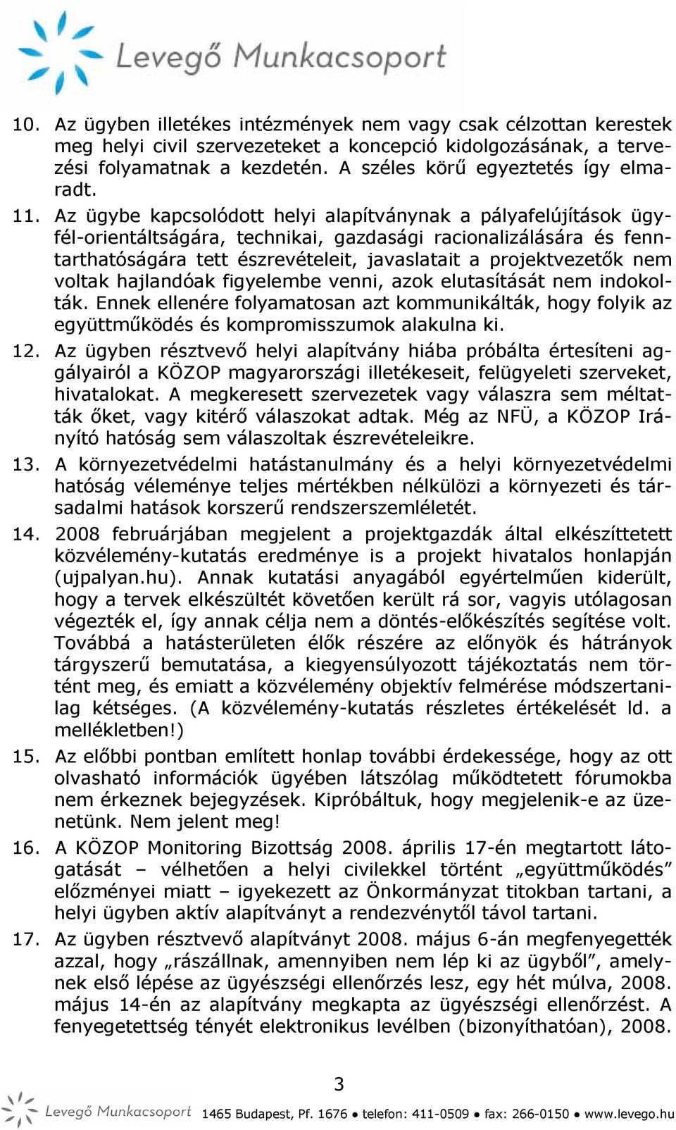 Az ügybe kapcsolódott helyi alapítványnak a pályafelújítások ügyfél-orientáltságára, technikai, gazdasági racionalizálására és fenntarthatóságára tett észrevételeit, javaslatait a projektvezetők nem