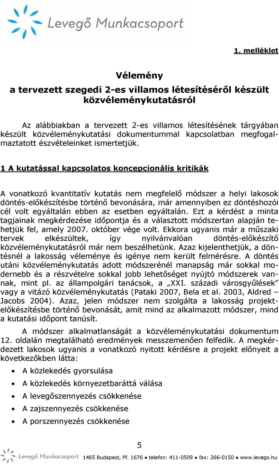 1 A kutatással kapcsolatos koncepcionális kritikák A vonatkozó kvantitatív kutatás nem megfelelő módszer a helyi lakosok döntés-előkészítésbe történő bevonására, már amennyiben ez döntéshozói cél