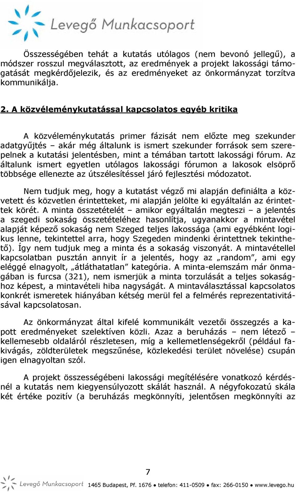 A közvéleménykutatással kapcsolatos egyéb kritika A közvéleménykutatás primer fázisát nem előzte meg szekunder adatgyűjtés akár még általunk is ismert szekunder források sem szerepelnek a kutatási