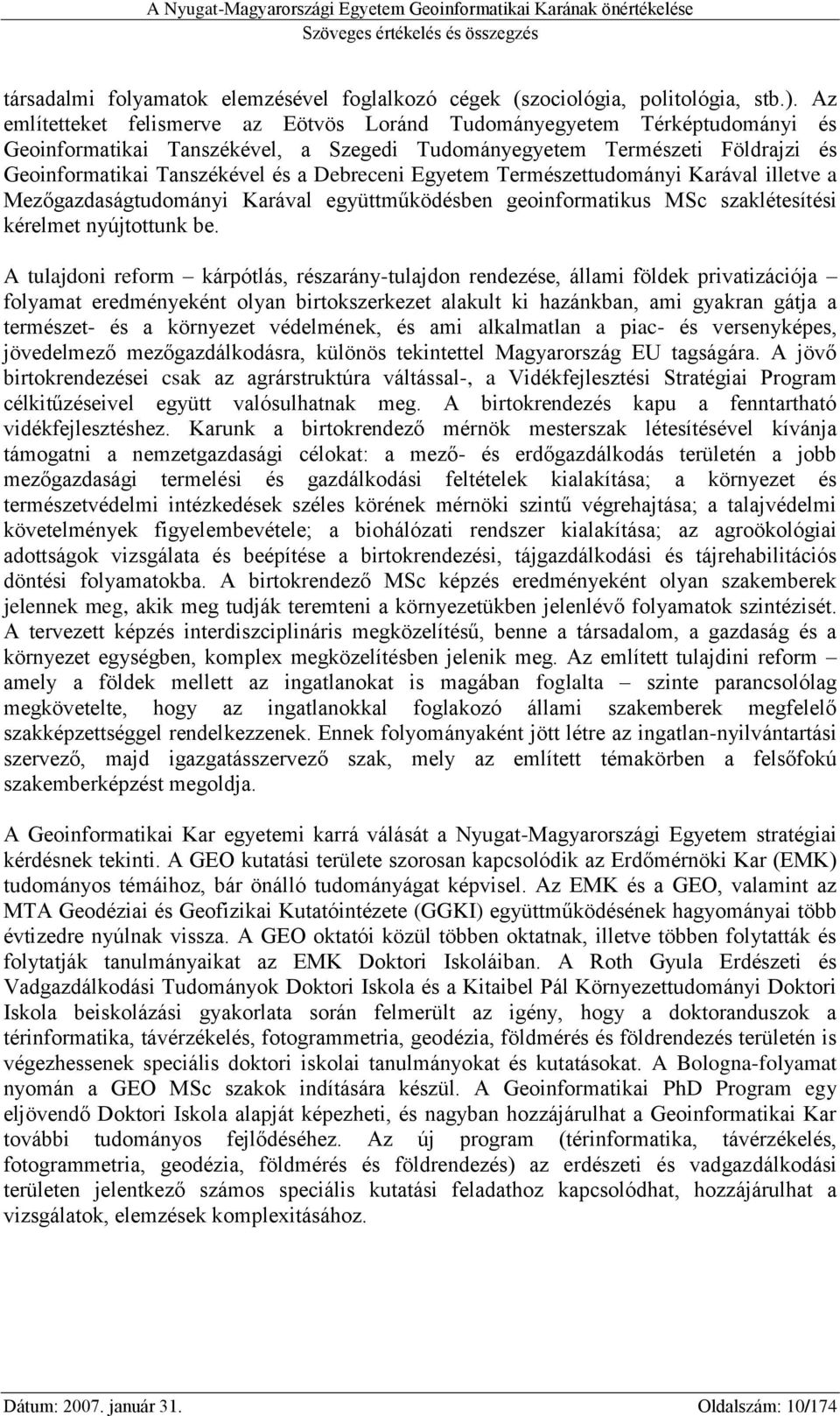 Debreceni Egyetem Természettudományi Karával illetve a Mezőgazdaságtudományi Karával együttműködésben geoinformatikus MSc szaklétesítési kérelmet nyújtottunk be.