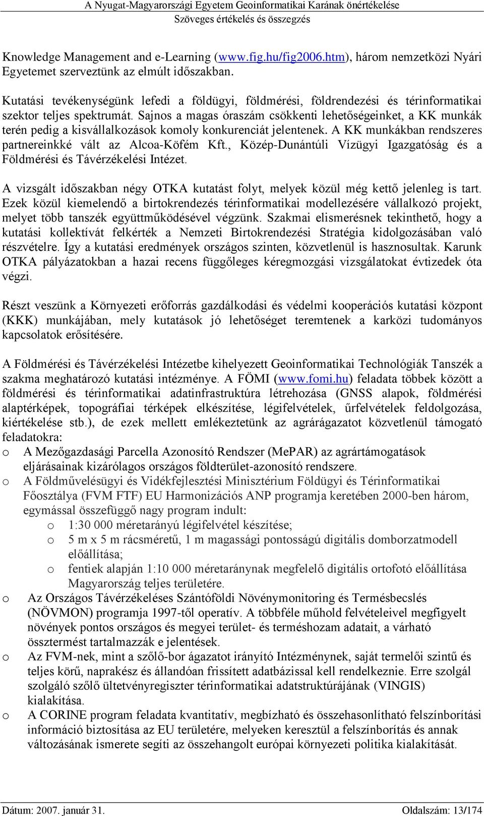 Sajnos a magas óraszám csökkenti lehetőségeinket, a KK munkák terén pedig a kisvállalkozások komoly konkurenciát jelentenek. A KK munkákban rendszeres partnereinkké vált az Alcoa-Köfém Kft.