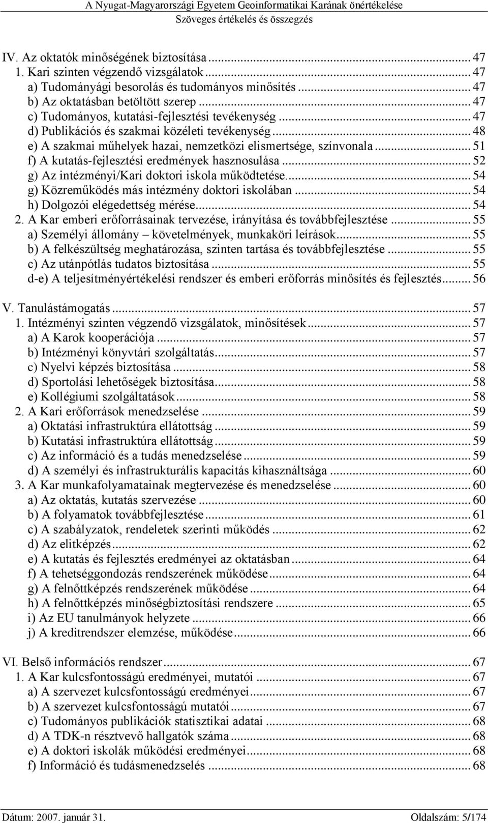 .. 48 e) A szakmai műhelyek hazai, nemzetközi elismertsége, színvonala... 51 f) A kutatás-fejlesztési eredmények hasznosulása... 52 g) Az intézményi/kari doktori iskola működtetése.