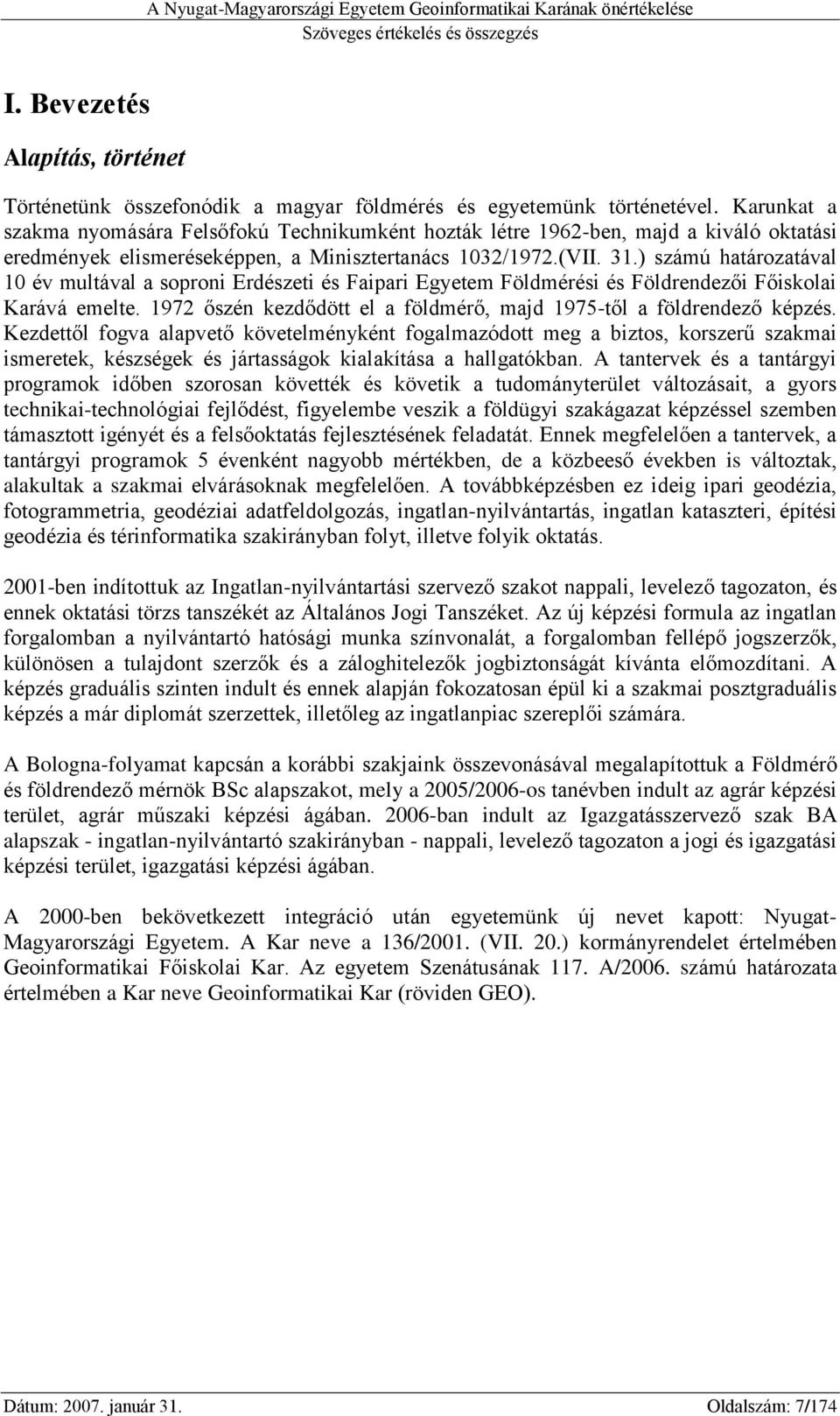 ) számú határozatával 10 év multával a soproni Erdészeti és Faipari Egyetem Földmérési és Földrendezői Főiskolai Karává emelte. 1972 őszén kezdődött el a földmérő, majd 1975-től a földrendező képzés.