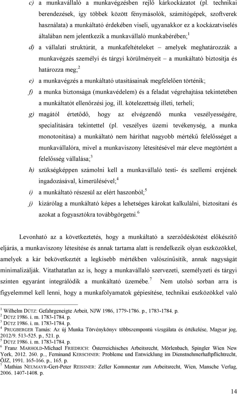 munkabérében; 1 d) a vállalati struktúrát, a munkafeltételeket amelyek meghatározzák a munkavégzés személyi és tárgyi körülményeit a munkáltató biztosítja és határozza meg; 2 e) a munkavégzés a