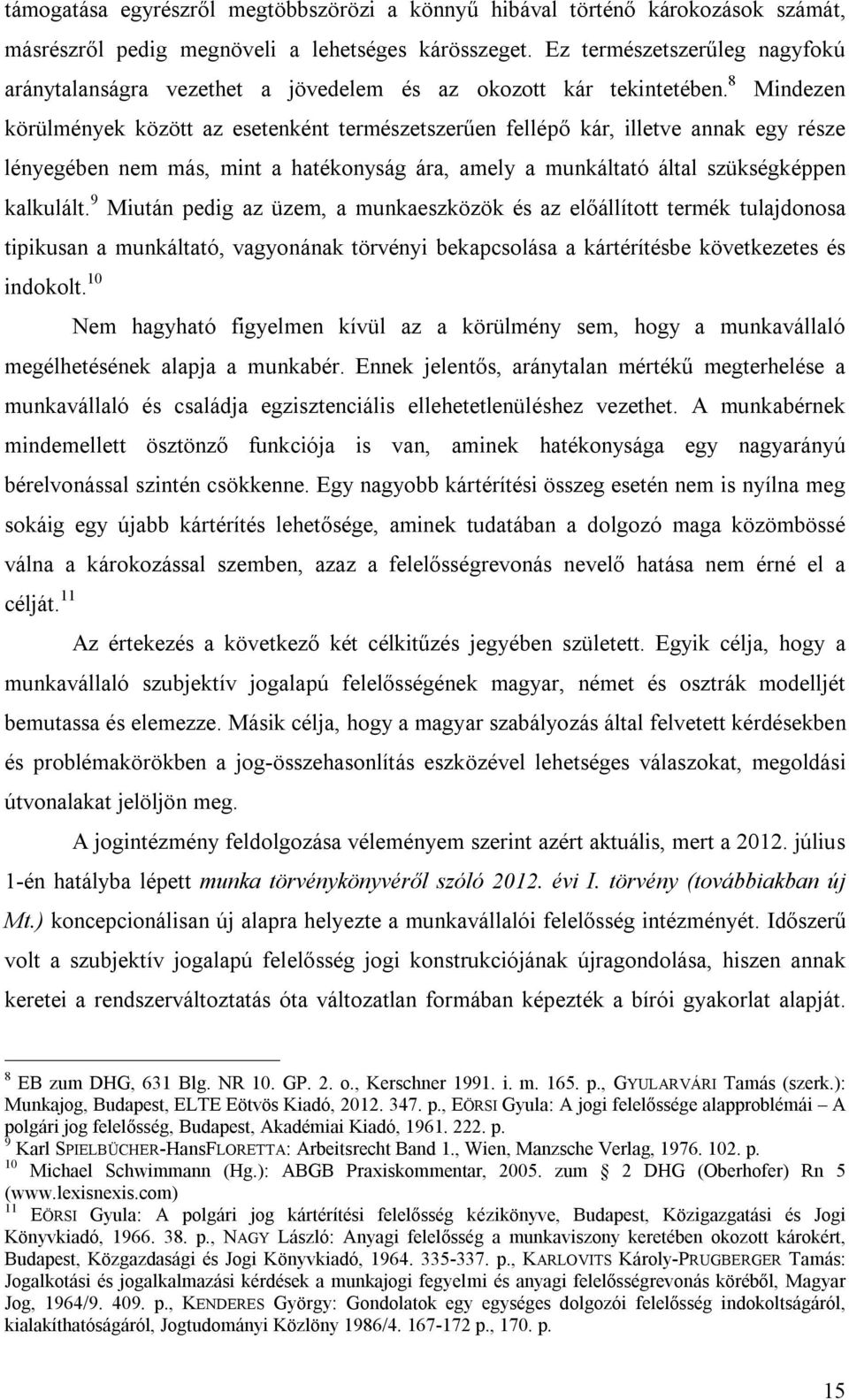 Ez természetszerűleg nagyfokú aránytalanságra vezethet a jövedelem és az okozott kár tekintetében.