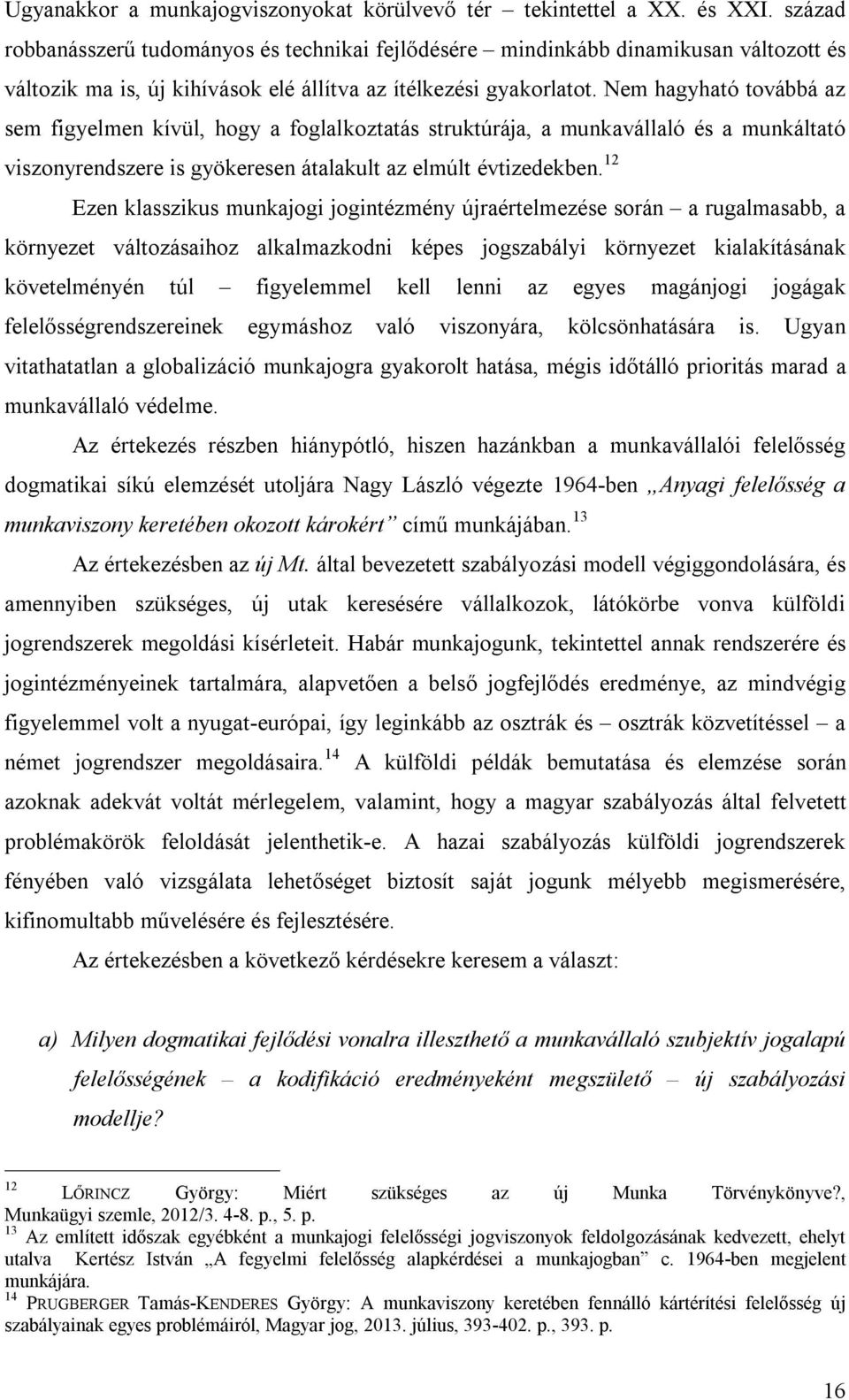 Nem hagyható továbbá az sem figyelmen kívül, hogy a foglalkoztatás struktúrája, a munkavállaló és a munkáltató viszonyrendszere is gyökeresen átalakult az elmúlt évtizedekben.