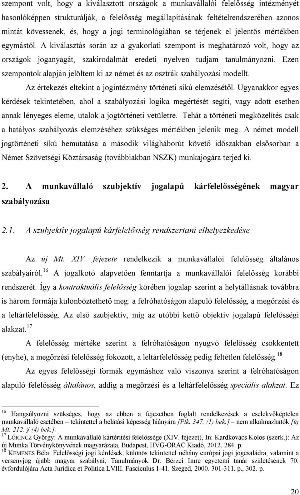 A kiválasztás során az a gyakorlati szempont is meghatározó volt, hogy az országok joganyagát, szakirodalmát eredeti nyelven tudjam tanulmányozni.