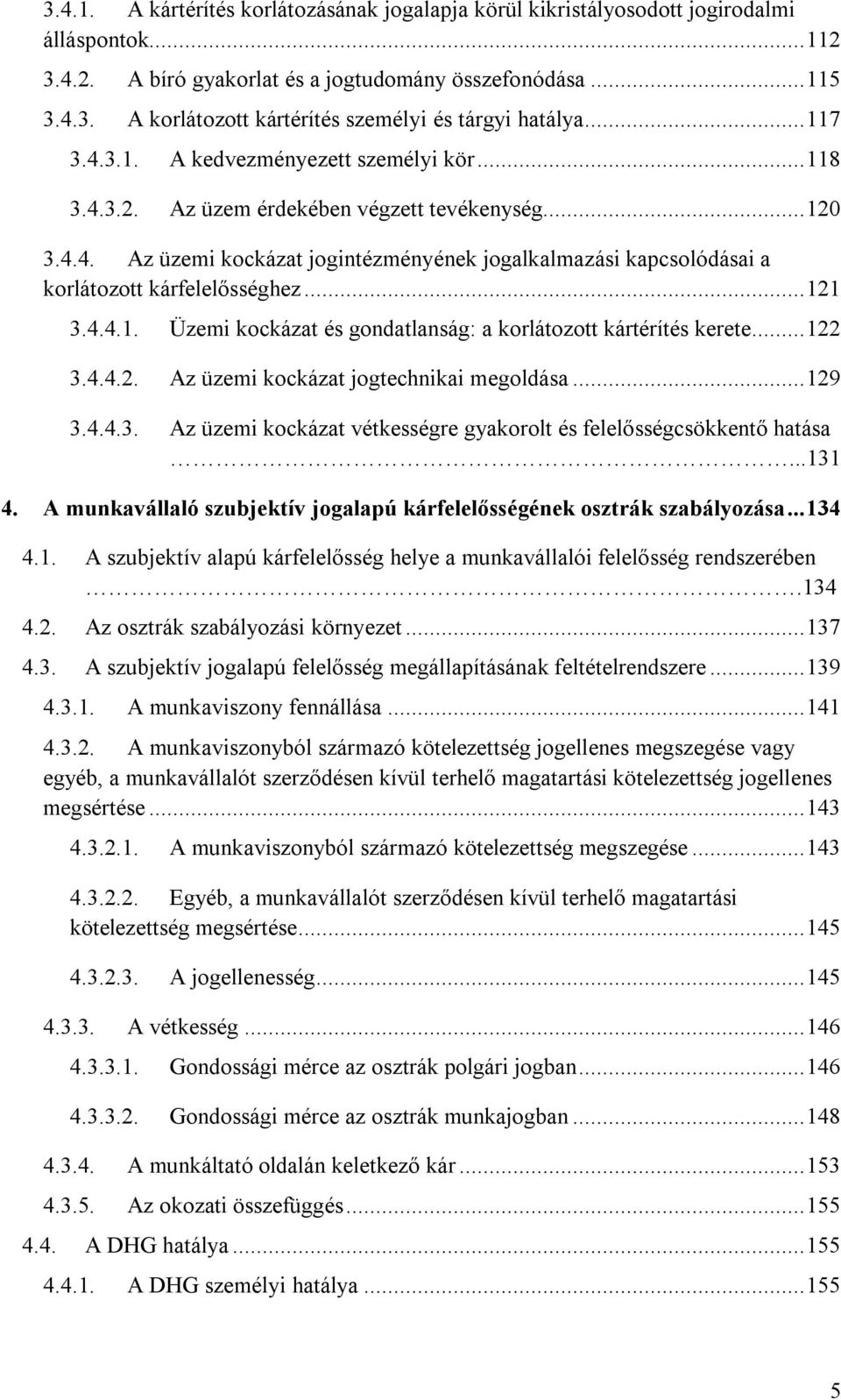 .. 121 3.4.4.1. Üzemi kockázat és gondatlanság: a korlátozott kártérítés kerete... 122 3.4.4.2. Az üzemi kockázat jogtechnikai megoldása... 129 3.4.4.3. Az üzemi kockázat vétkességre gyakorolt és felelősségcsökkentő hatása.