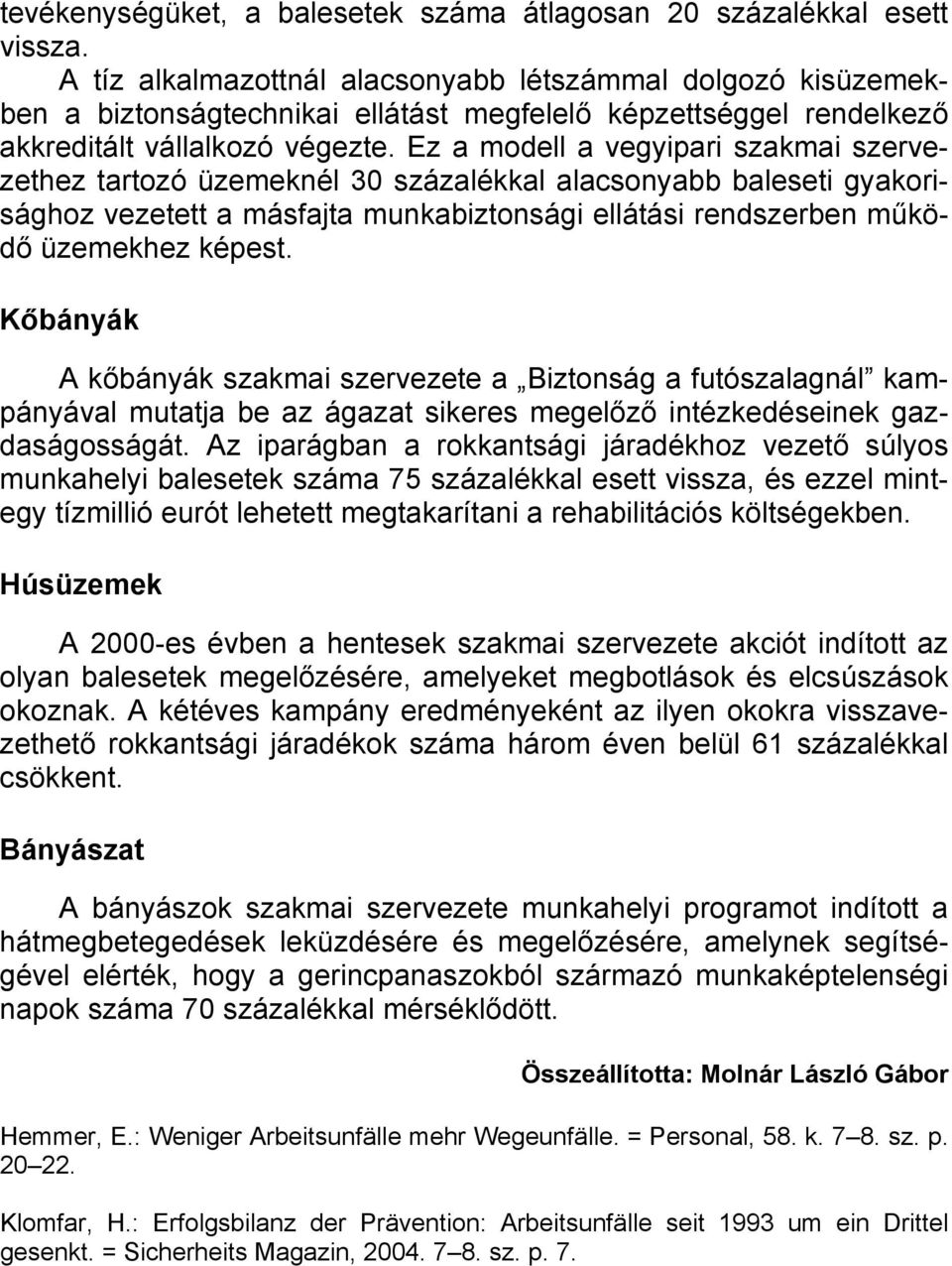 Ez a modell a vegyipari szakmai szervezethez tartozó üzemeknél 30 százalékkal alacsonyabb baleseti gyakorisághoz vezetett a másfajta munkabiztonsági ellátási rendszerben működő üzemekhez képest.