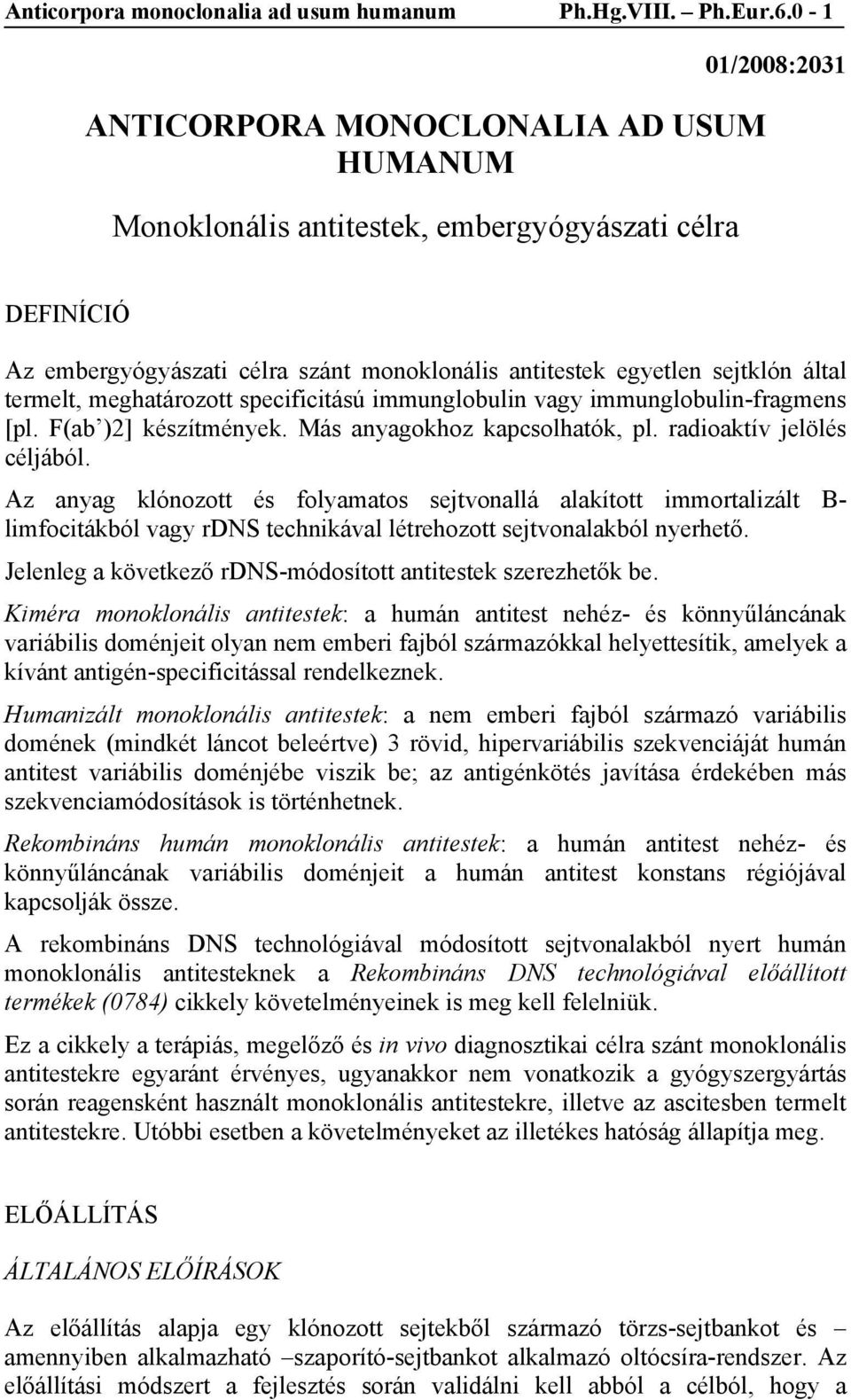 termelt, meghatározott specificitású immunglobulin vagy immunglobulin-fragmens [pl. F(ab )2] készítmények. Más anyagokhoz kapcsolhatók, pl. radioaktív jelölés céljából.