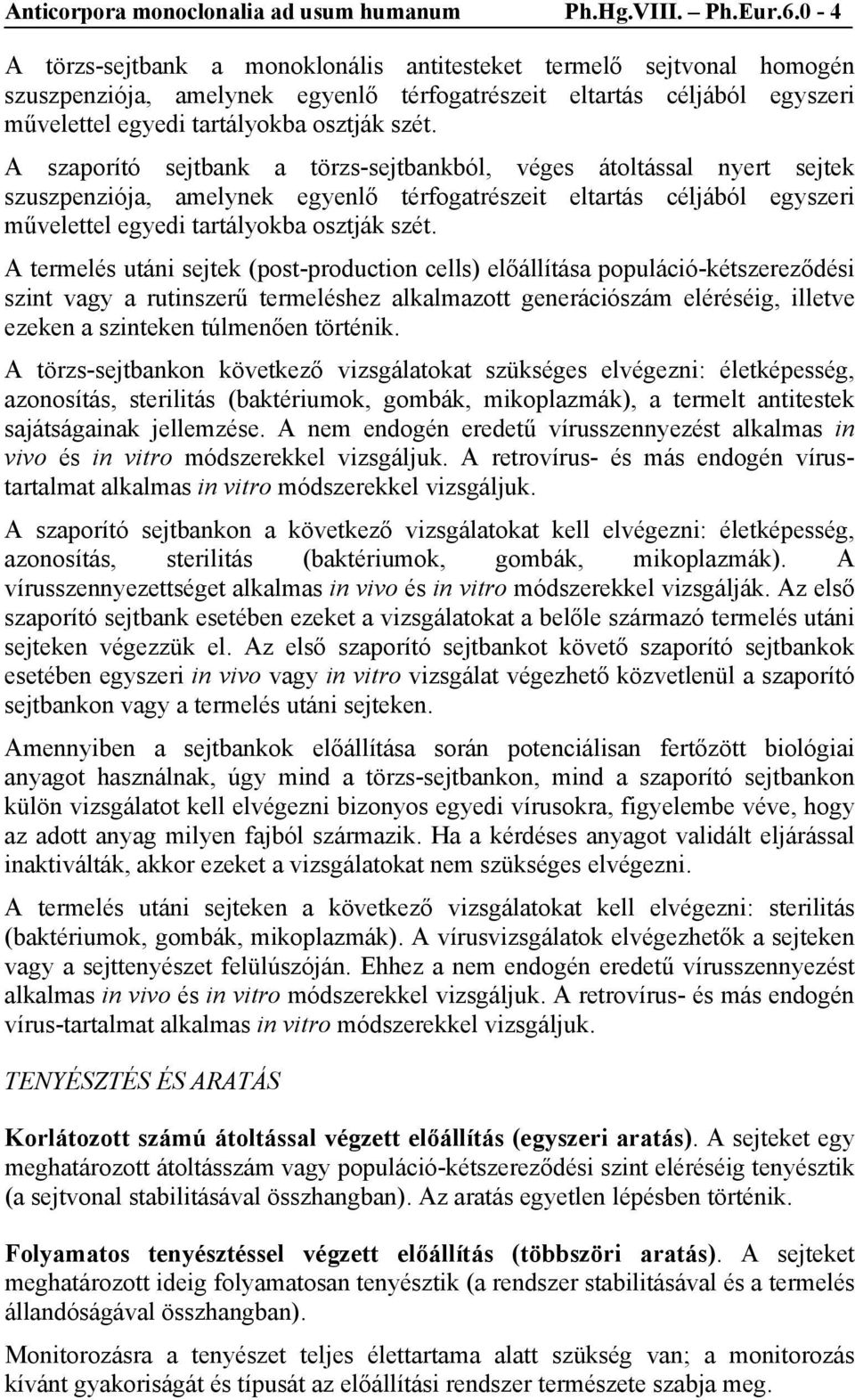 A szaporító sejtbank a törzs-sejtbankból, véges átoltással nyert sejtek szuszpenziója, amelynek egyenlő térfogatrészeit eltartás céljából egyszeri művelettel egyedi tartályokba osztják szét.