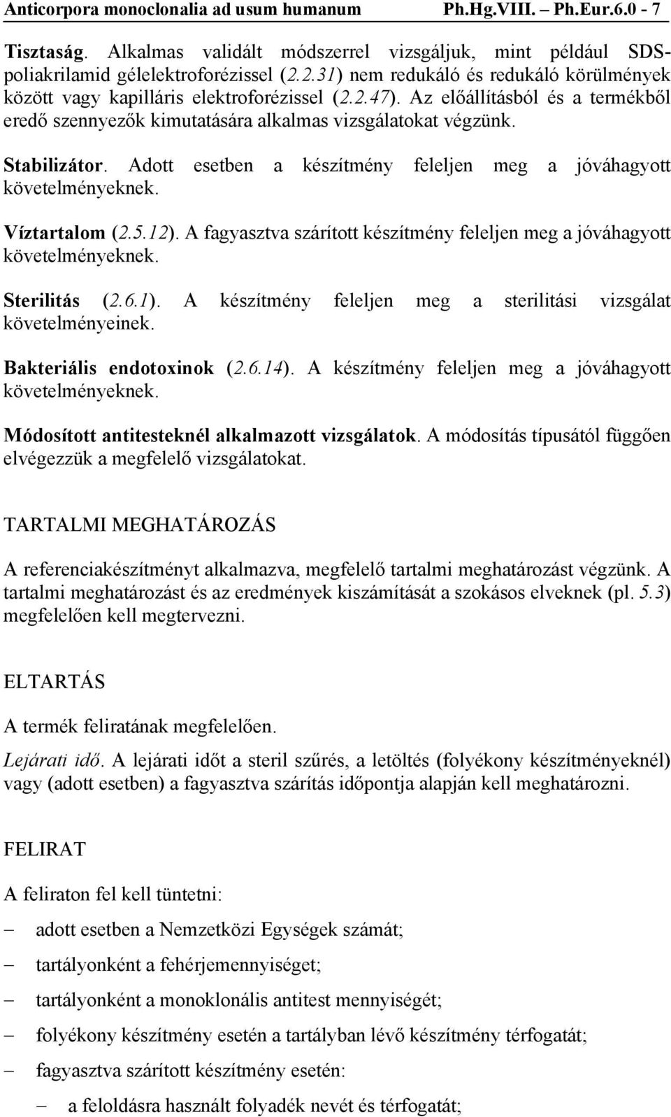 Stabilizátor. Adott esetben a készítmény feleljen meg a jóváhagyott követelményeknek. Víztartalom (2.5.12). A fagyasztva szárított készítmény feleljen meg a jóváhagyott követelményeknek.