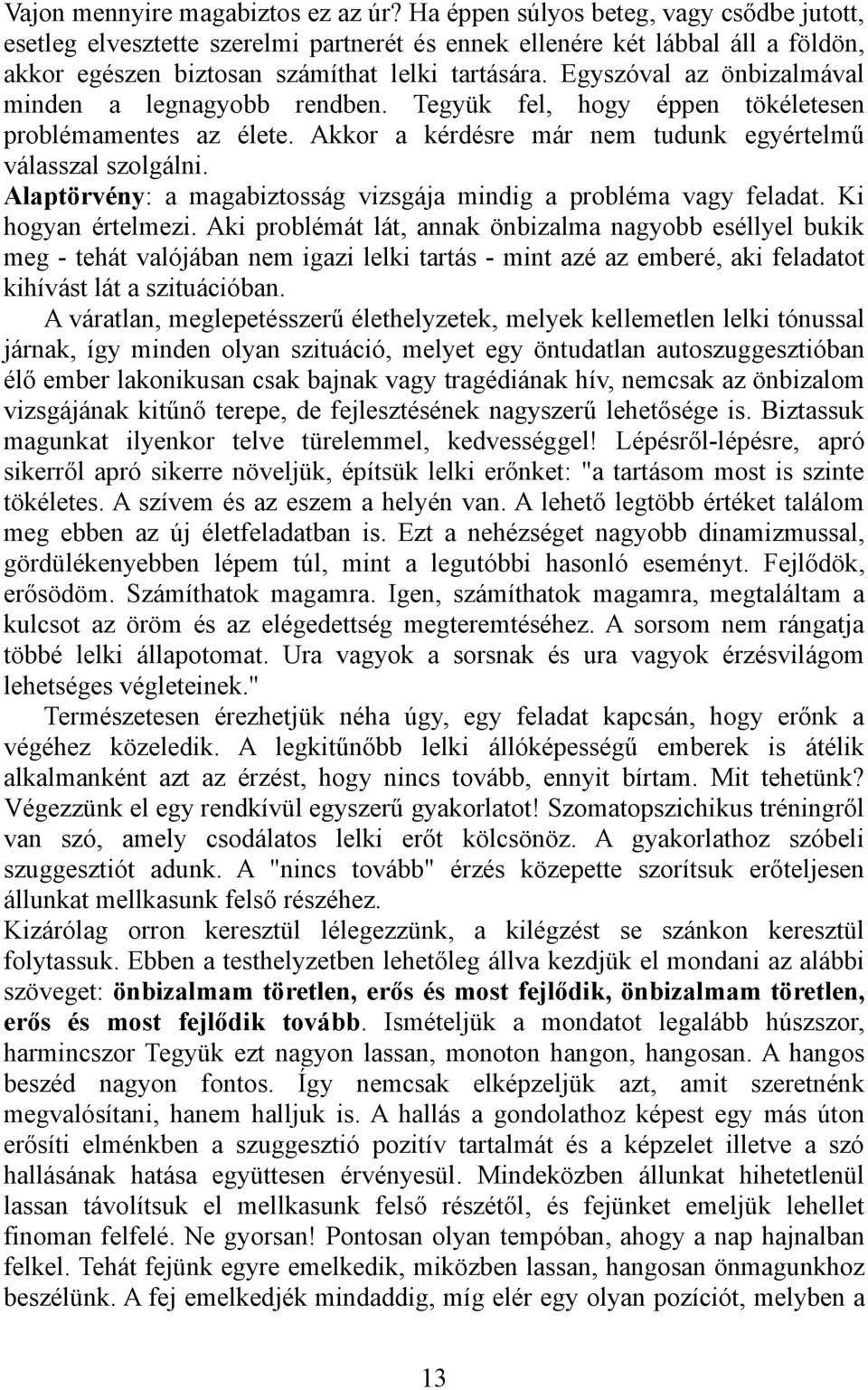 Egyszóval az önbizalmával minden a legnagyobb rendben. Tegyük fel, hogy éppen tökéletesen problémamentes az élete. Akkor a kérdésre már nem tudunk egyértelmű válasszal szolgálni.