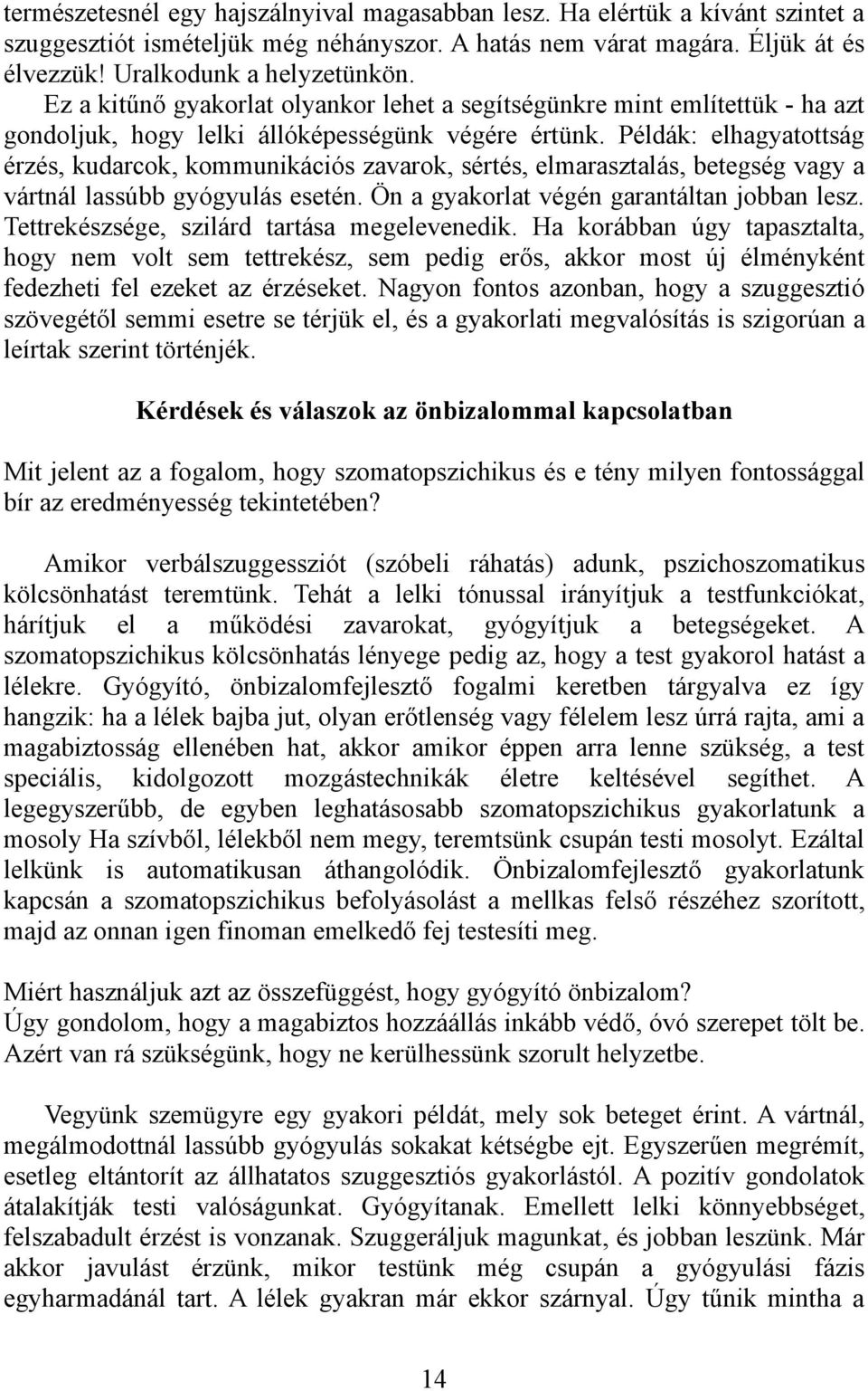 Példák: elhagyatottság érzés, kudarcok, kommunikációs zavarok, sértés, elmarasztalás, betegség vagy a vártnál lassúbb gyógyulás esetén. Ön a gyakorlat végén garantáltan jobban lesz.