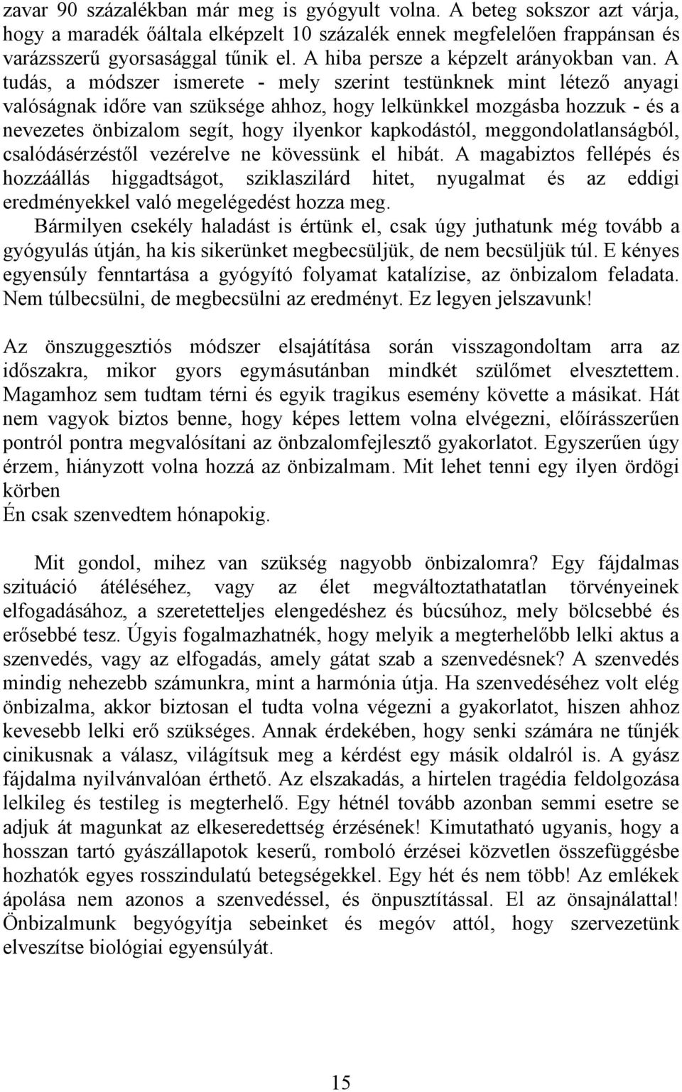 A tudás, a módszer ismerete - mely szerint testünknek mint létező anyagi valóságnak időre van szüksége ahhoz, hogy lelkünkkel mozgásba hozzuk - és a nevezetes önbizalom segít, hogy ilyenkor