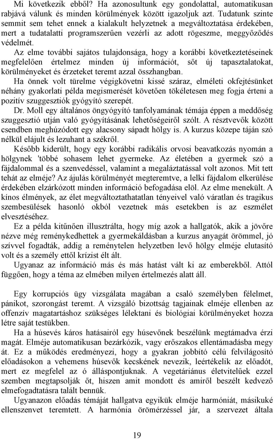 Az elme további sajátos tulajdonsága, hogy a korábbi következtetéseinek megfelelően értelmez minden új információt, sőt új tapasztalatokat, körülményeket és érzeteket teremt azzal összhangban.