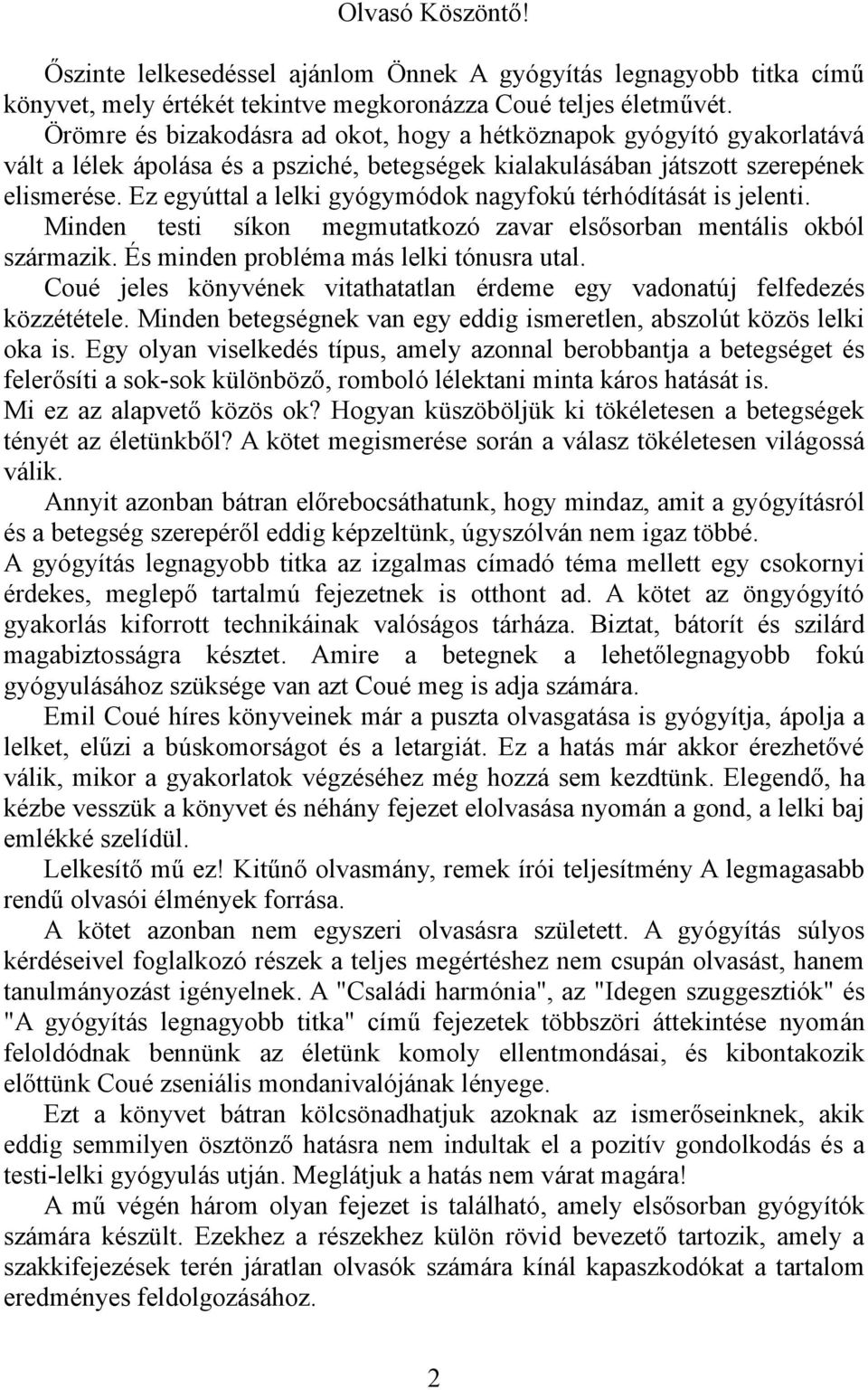 Ez egyúttal a lelki gyógymódok nagyfokú térhódítását is jelenti. Minden testi síkon megmutatkozó zavar elsősorban mentális okból származik. És minden probléma más lelki tónusra utal.