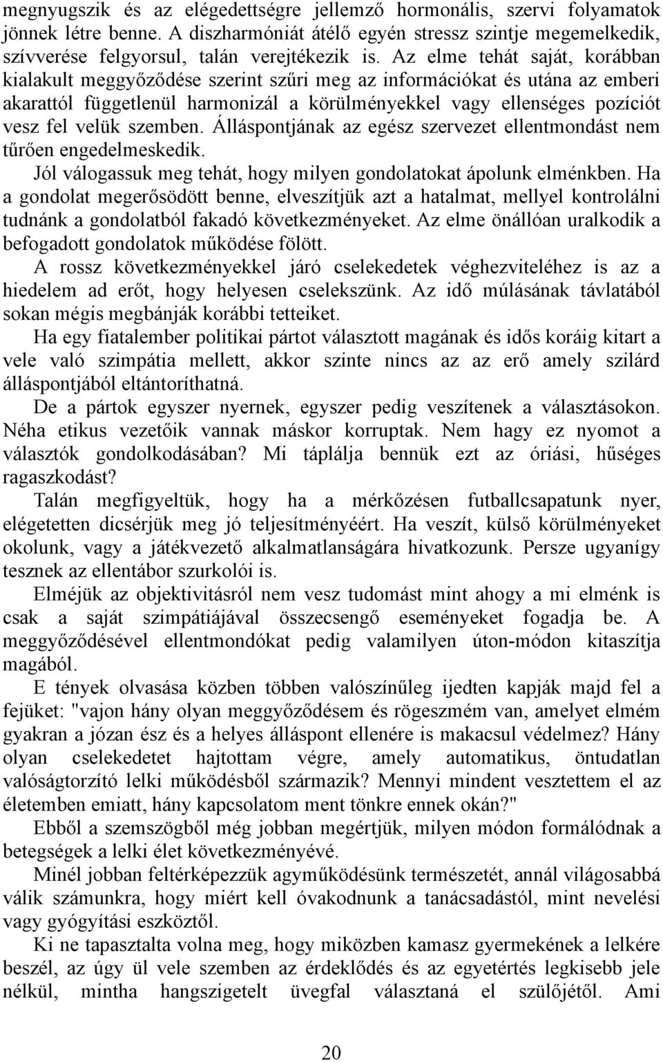 szemben. Álláspontjának az egész szervezet ellentmondást nem tűrően engedelmeskedik. Jól válogassuk meg tehát, hogy milyen gondolatokat ápolunk elménkben.