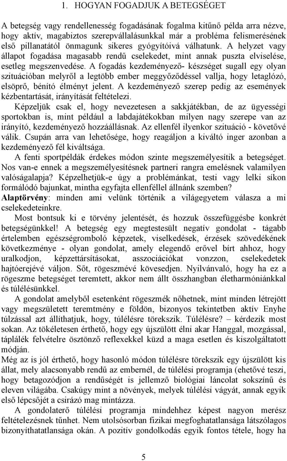 A fogadás kezdeményező- készséget sugall egy olyan szituációban melyről a legtöbb ember meggyőződéssel vallja, hogy letaglózó, elsöprő, bénító élményt jelent.