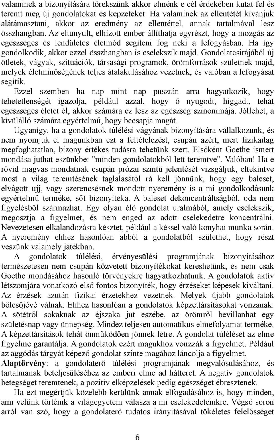 Az eltunyult, elhízott ember állíthatja egyrészt, hogy a mozgás az egészséges és lendületes életmód segíteni fog neki a lefogyásban. Ha így gondolkodik, akkor ezzel összhangban is cselekszik majd.