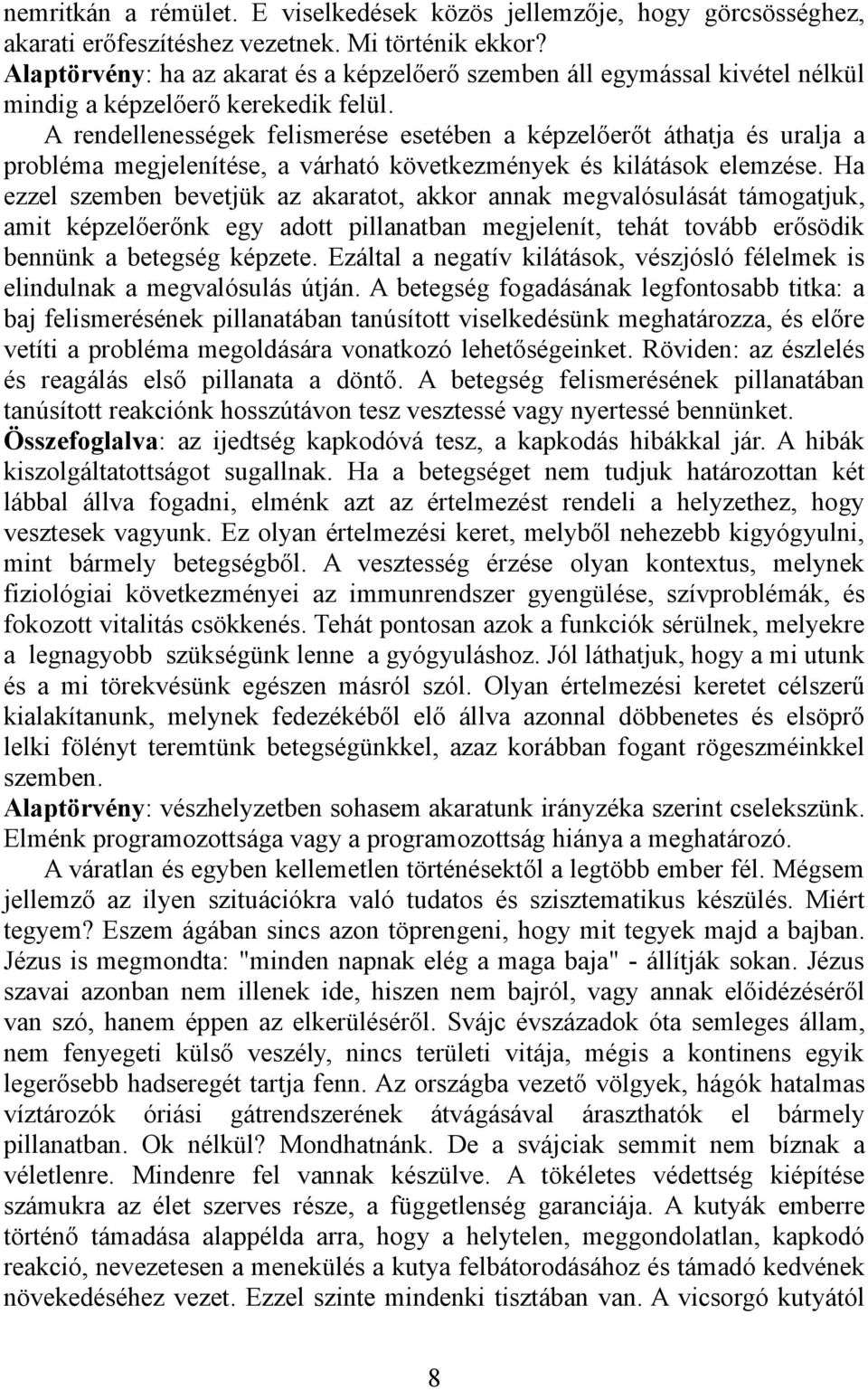 A rendellenességek felismerése esetében a képzelőerőt áthatja és uralja a probléma megjelenítése, a várható következmények és kilátások elemzése.