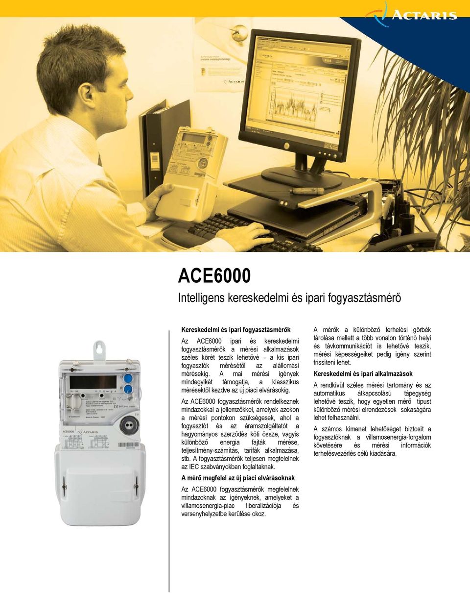 Az ACE6000 fogyasztásmérők rendelkeznek mindazokkal a jellemzőkkel, amelyek azokon a mérési pontokon szükségesek, ahol a fogyasztót és az áramszolgáltatót a hagyományos szerződés köti össze, vagyis