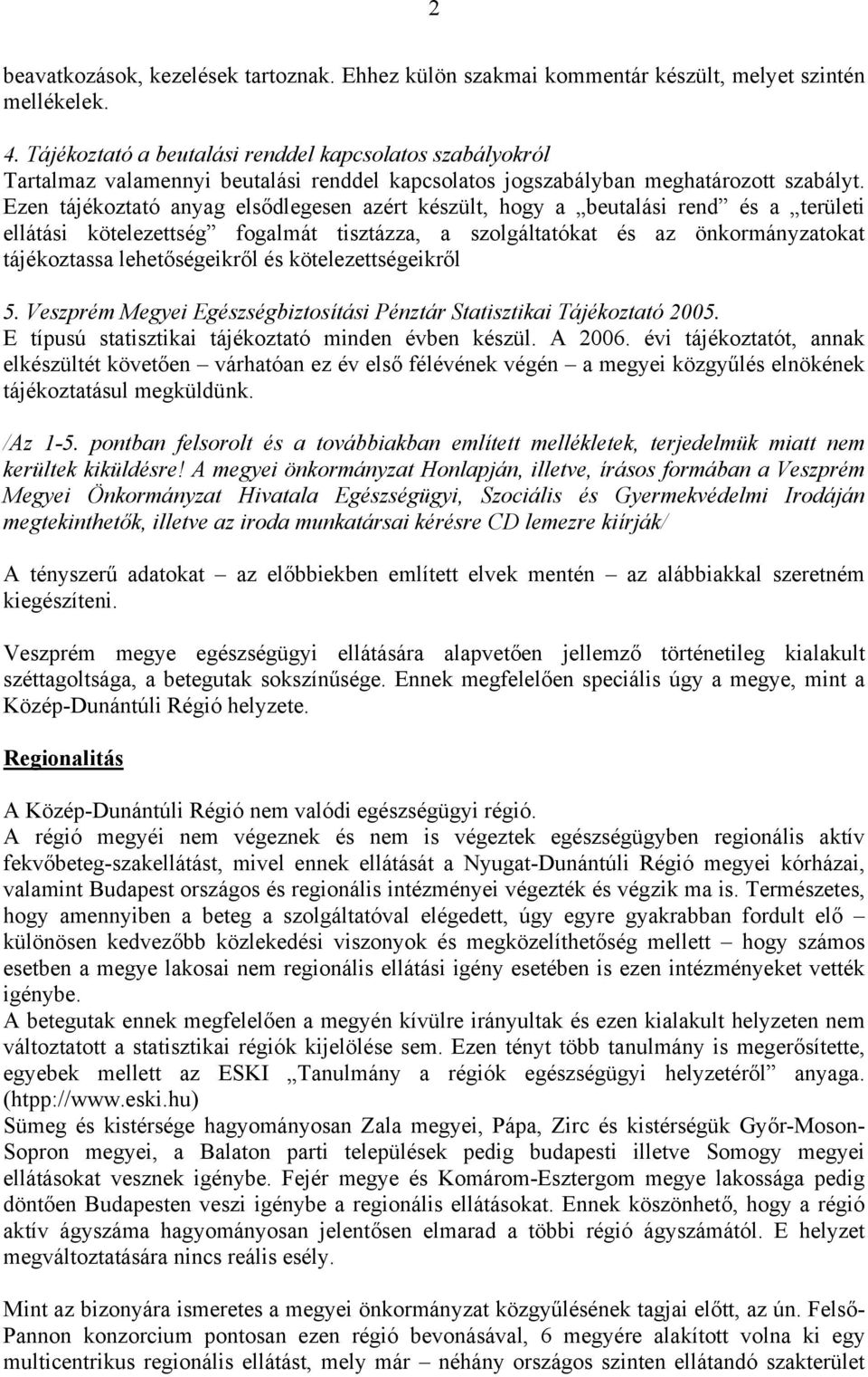 Ezen tájékoztató anyag elsődlegesen azért készült, hogy a beutalási rend és a területi ellátási kötelezettség fogalmát tisztázza, a szolgáltatókat és az önkormányzatokat tájékoztassa lehetőségeikről