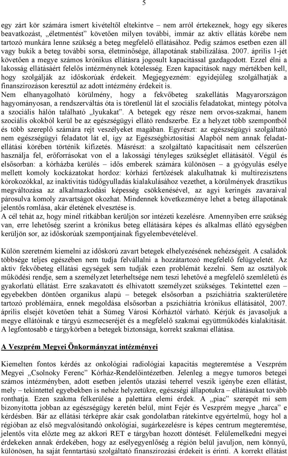 április 1-jét követően a megye számos krónikus ellátásra jogosult kapacitással gazdagodott. Ezzel élni a lakosság ellátásáért felelős intézménynek kötelesség.