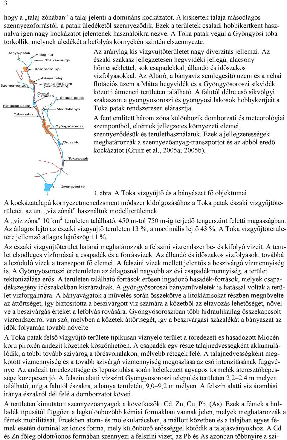 A Toka patak végül a Gyöngyösi tóba torkollik, melynek üledékét a befolyás környékén szintén elszennyezte. Az aránylag kis vízgyűjtőterületet nagy diverzitás jellemzi.