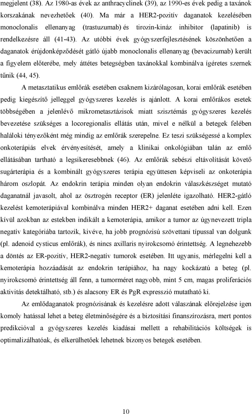 Az utóbbi évek gyógyszerfejlesztésének köszönhetően a daganatok érújdonképződését gátló újabb monoclonalis ellenanyag (bevacizumab) került a figyelem előterébe, mely áttétes betegségben taxánokkal