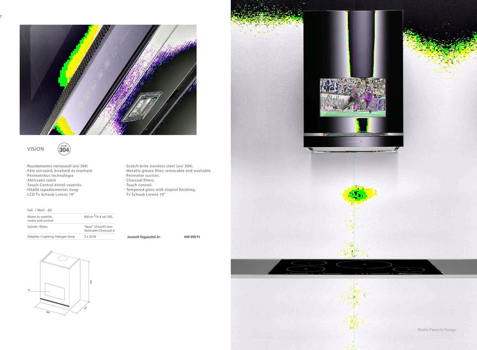 Metallic grease filter, removable and washable Perimeter suction. Touch control. Tempered glass with stopsol finishing.