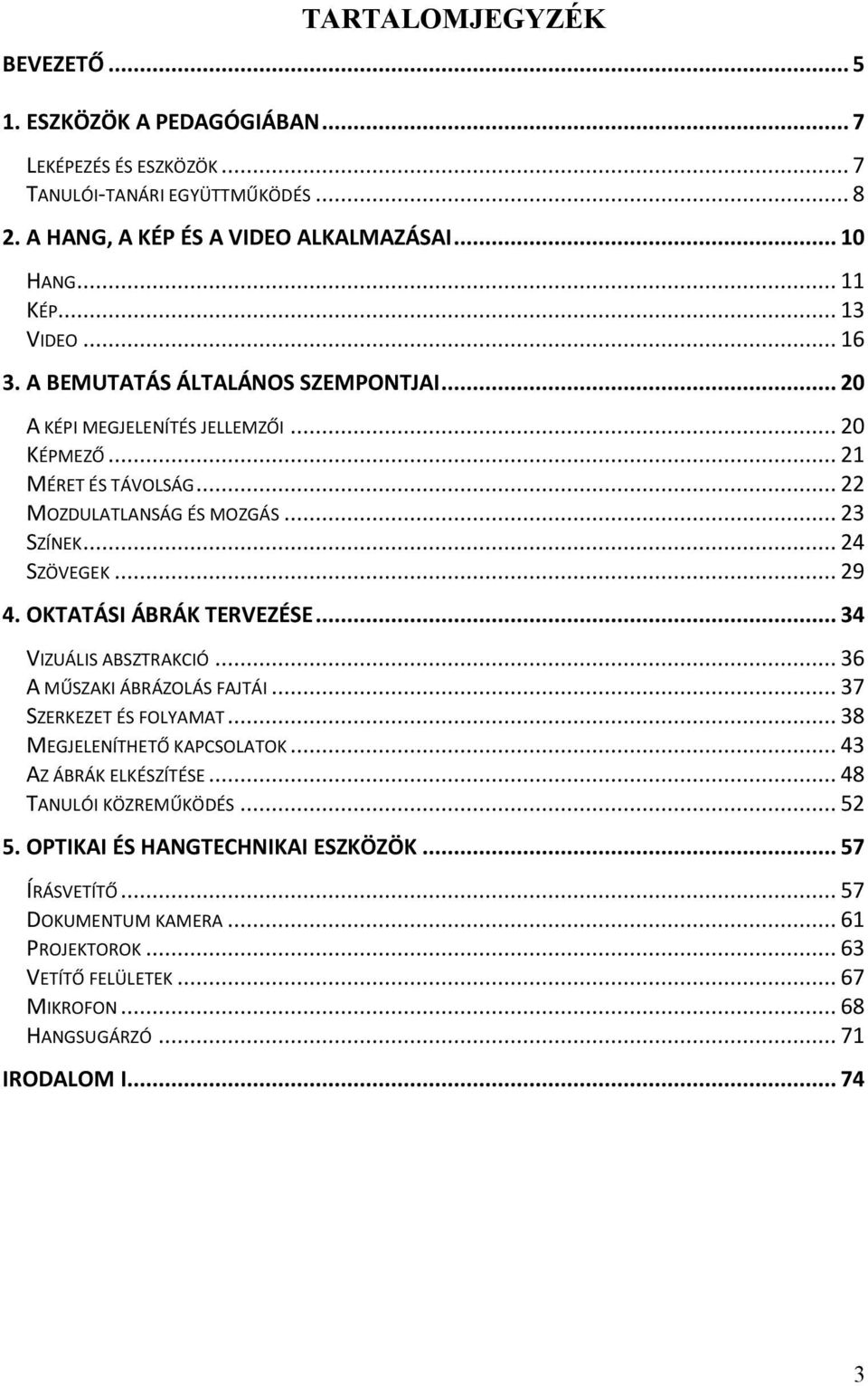 .. 29 4. OKTATÁSI ÁBRÁK TERVEZÉSE... 34 VIZUÁLIS ABSZTRAKCIÓ... 36 A MŰSZAKI ÁBRÁZOLÁS FAJTÁI... 37 SZERKEZET ÉS FOLYAMAT... 38 MEGJELENÍTHETŐ KAPCSOLATOK... 43 AZ ÁBRÁK ELKÉSZÍTÉSE.